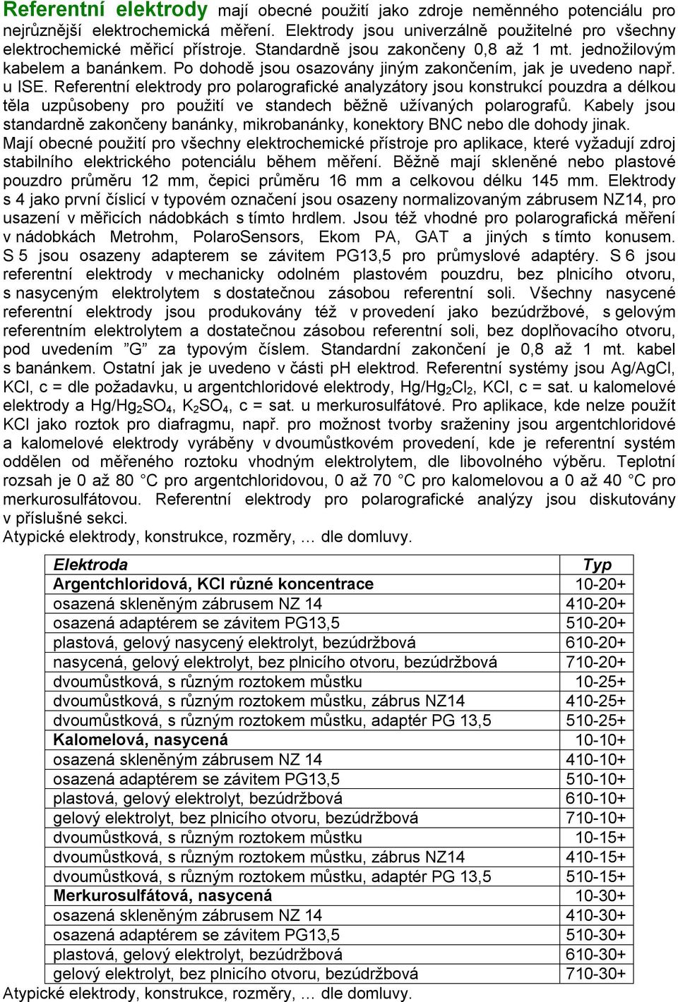 Referentní elektrody pro polarografické analyzátory jsou konstrukcí pouzdra a délkou těla uzpůsobeny pro použití ve standech běžně užívaných polarografů.