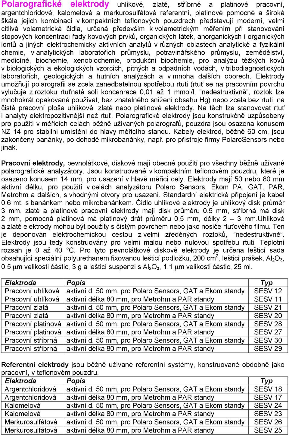 anorganických i organických iontů a jiných elektrochemicky aktivních analytů v různých oblastech analytické a fyzikální chemie, v analytických laboratořích průmyslu, potravinářského průmyslu,