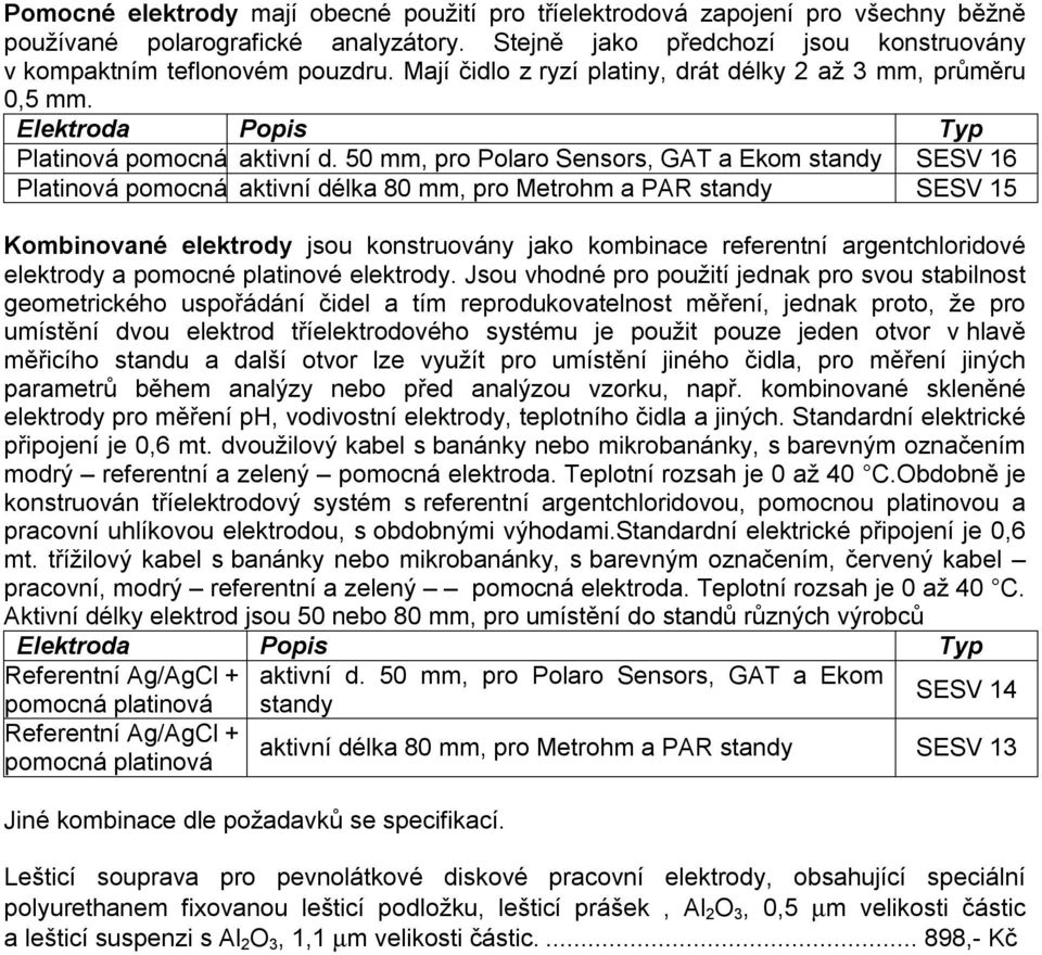 50 mm, pro Polaro Sensors, GAT a Ekom standy SESV 16 Platinová pomocná aktivní délka 80 mm, pro Metrohm a PAR standy SESV 15 Kombinované elektrody jsou konstruovány jako kombinace referentní