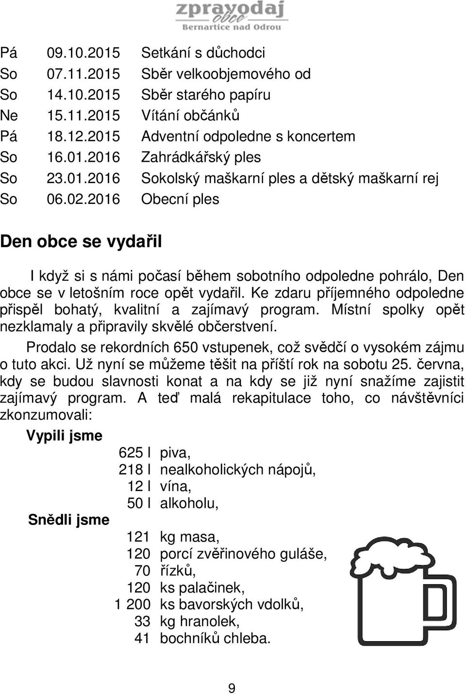 Ke zdaru příjemného odpoledne přispěl bohatý, kvalitní a zajímavý program. Místní spolky opět nezklamaly a připravily skvělé občerstvení.