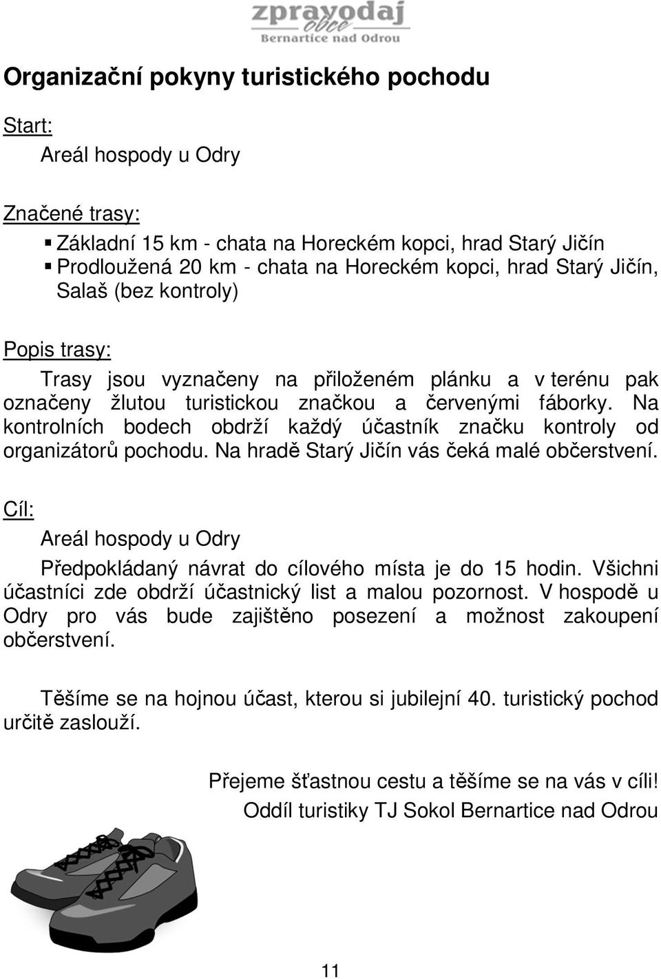 Na kontrolních bodech obdrží každý účastník značku kontroly od organizátorů pochodu. Na hradě Starý Jičín vás čeká malé občerstvení.