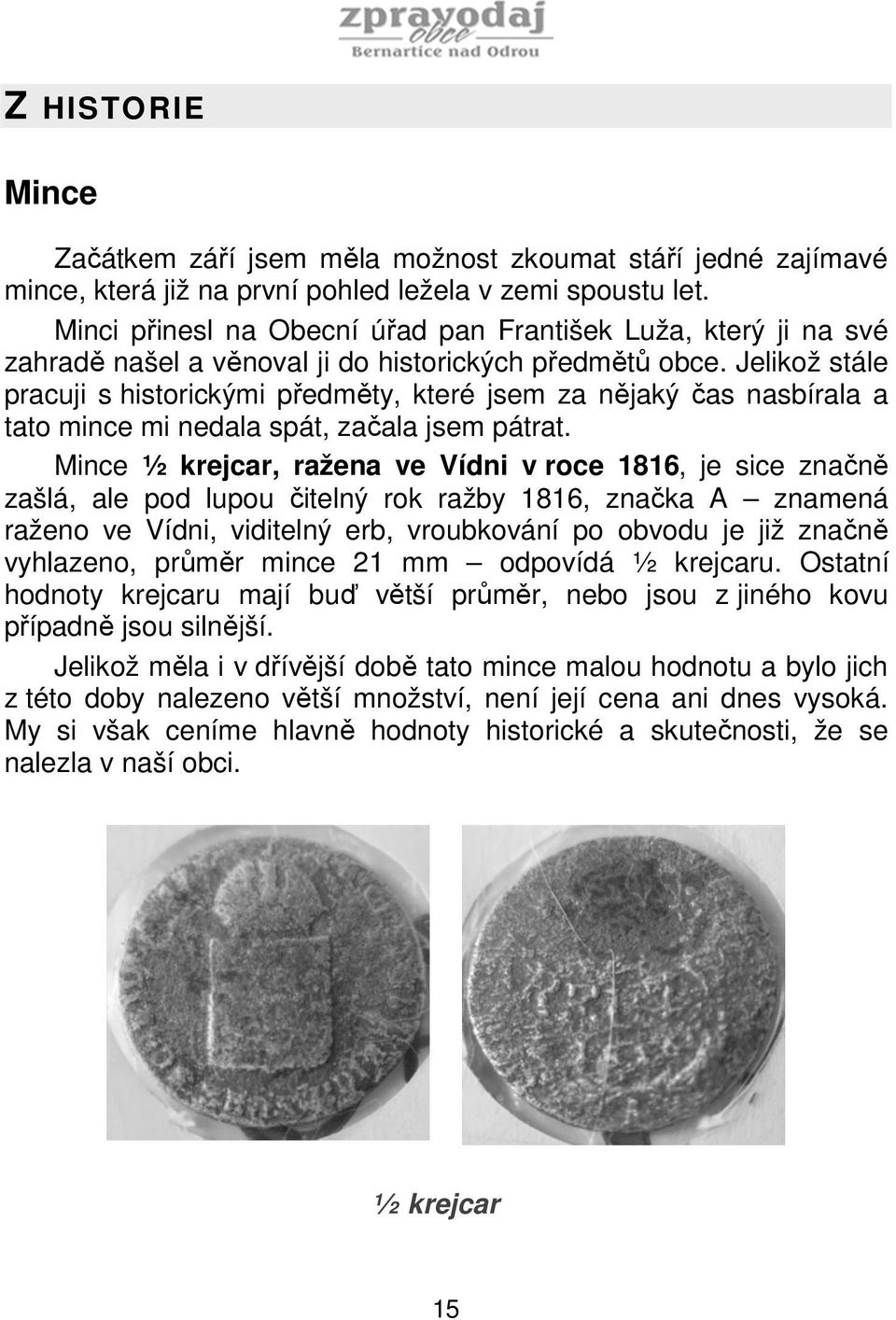 Jelikož stále pracuji s historickými předměty, které jsem za nějaký čas nasbírala a tato mince mi nedala spát, začala jsem pátrat.