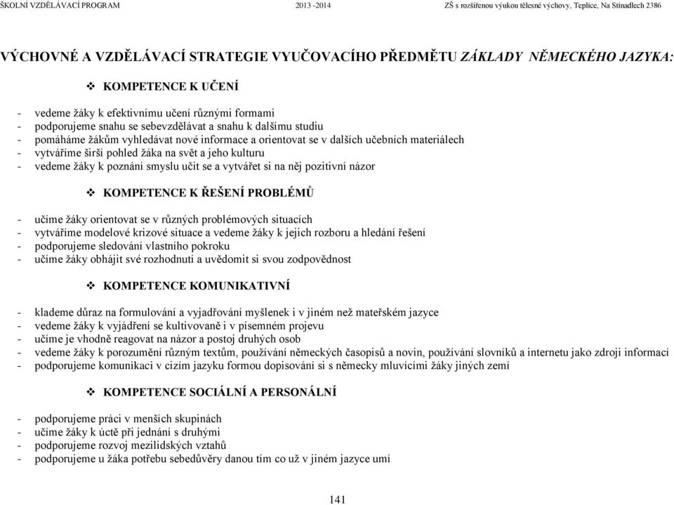 vytvářet si na něj pozitivní názor KOMPETENCE K ŘEŠENÍ PROBLÉMŮ - učíme žáky orientovat se v různých problémových situacích - vytváříme modelové krizové situace a vedeme žáky k jejich rozboru a