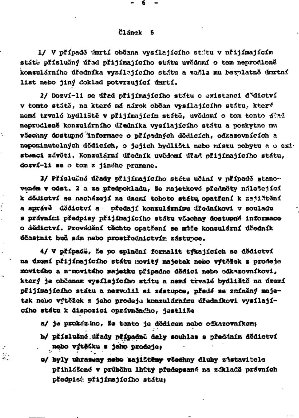 2/ Dozví-li se úřad přijímajícího státu o existenci dědictví v tomto státě, na které má nárok občan vysílajícího státu, který nemá trvalé bydliště v přijímajícím státě, uvědomí o tom tento úřad