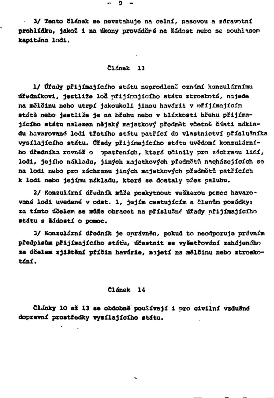 nebo jestliže je na břehu nebo v blízkosti břehu přijímajícího státu nalezen nějaký majetkový předmět včetně části nákladu havarované lodi třetího státu patřící do vlastnictví příslušníka