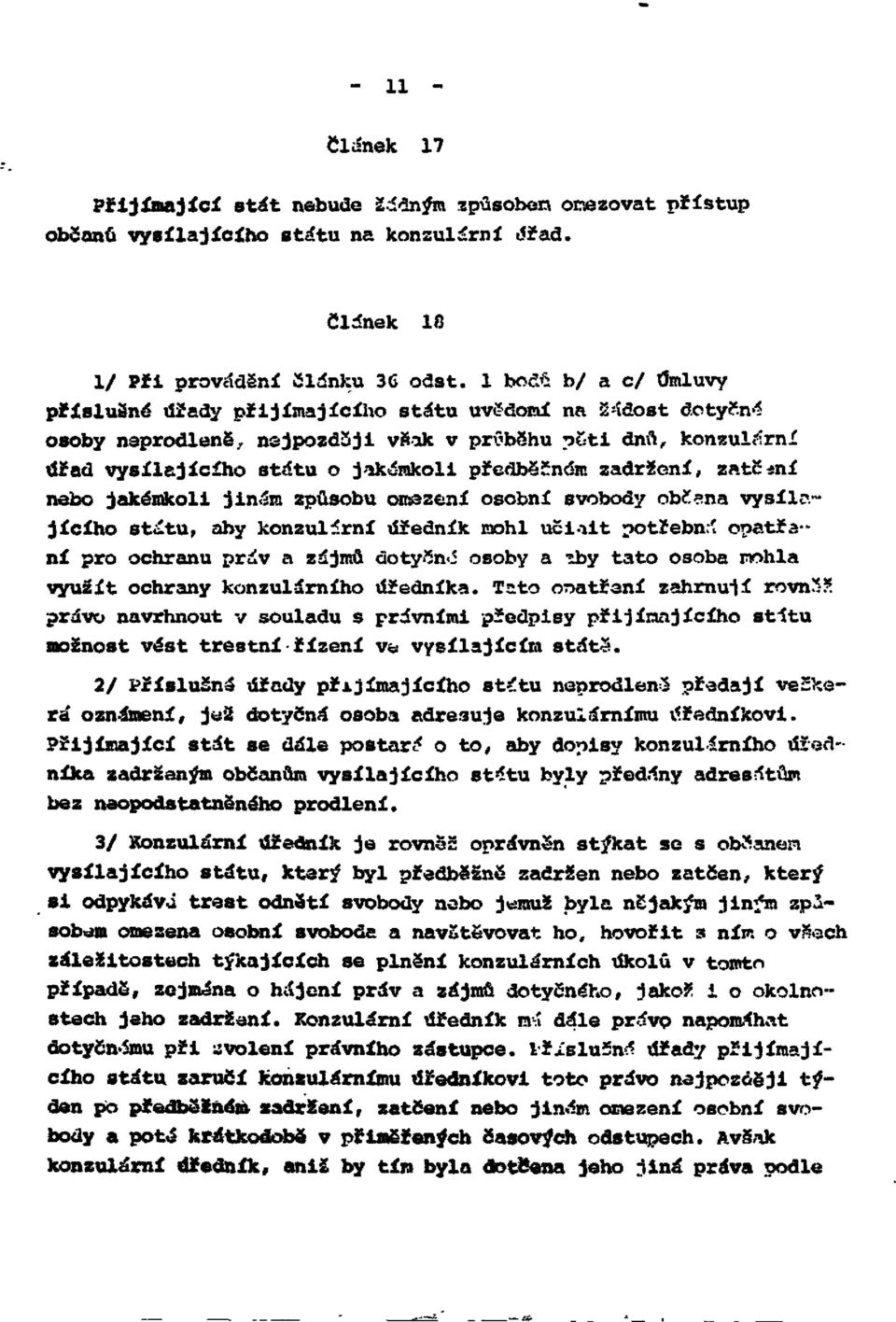 zadržení, zatčení nebo jakémkoli jinam způsobu omezení osobní svobody občana vysílajícího státu, aby konzulární úředník mohl učinit potřebná opatřaní pro ochranu práv a zájmů dotyčné osoby a aby tato