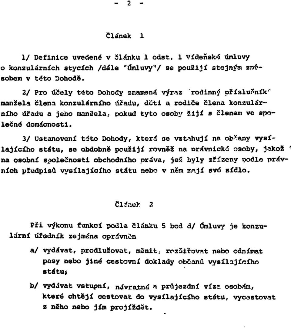 3/ Ustanovení této Dohody, která se vztahují na obřany vysílajícího státu, se obdobně použijí rovněž na právnické osoby, jakož na osobní společnosti obchodního práva, jež byly zřízeny podle právních