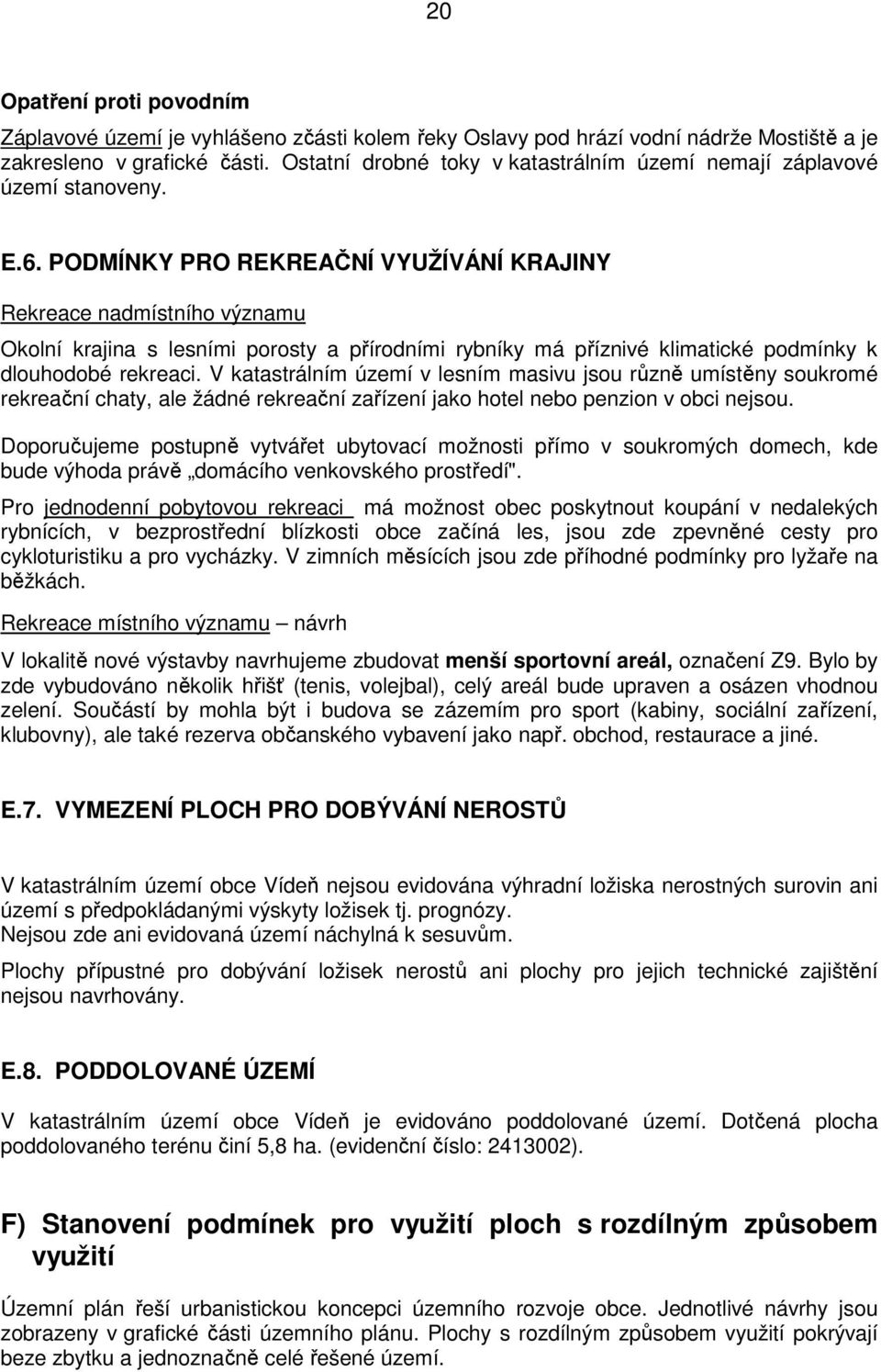 PODMÍNKY PRO REKREAČNÍ VYUŽÍVÁNÍ KRAJINY Rekreace nadmístního významu Okolní krajina s lesními porosty a přírodními rybníky má příznivé klimatické podmínky k dlouhodobé rekreaci.