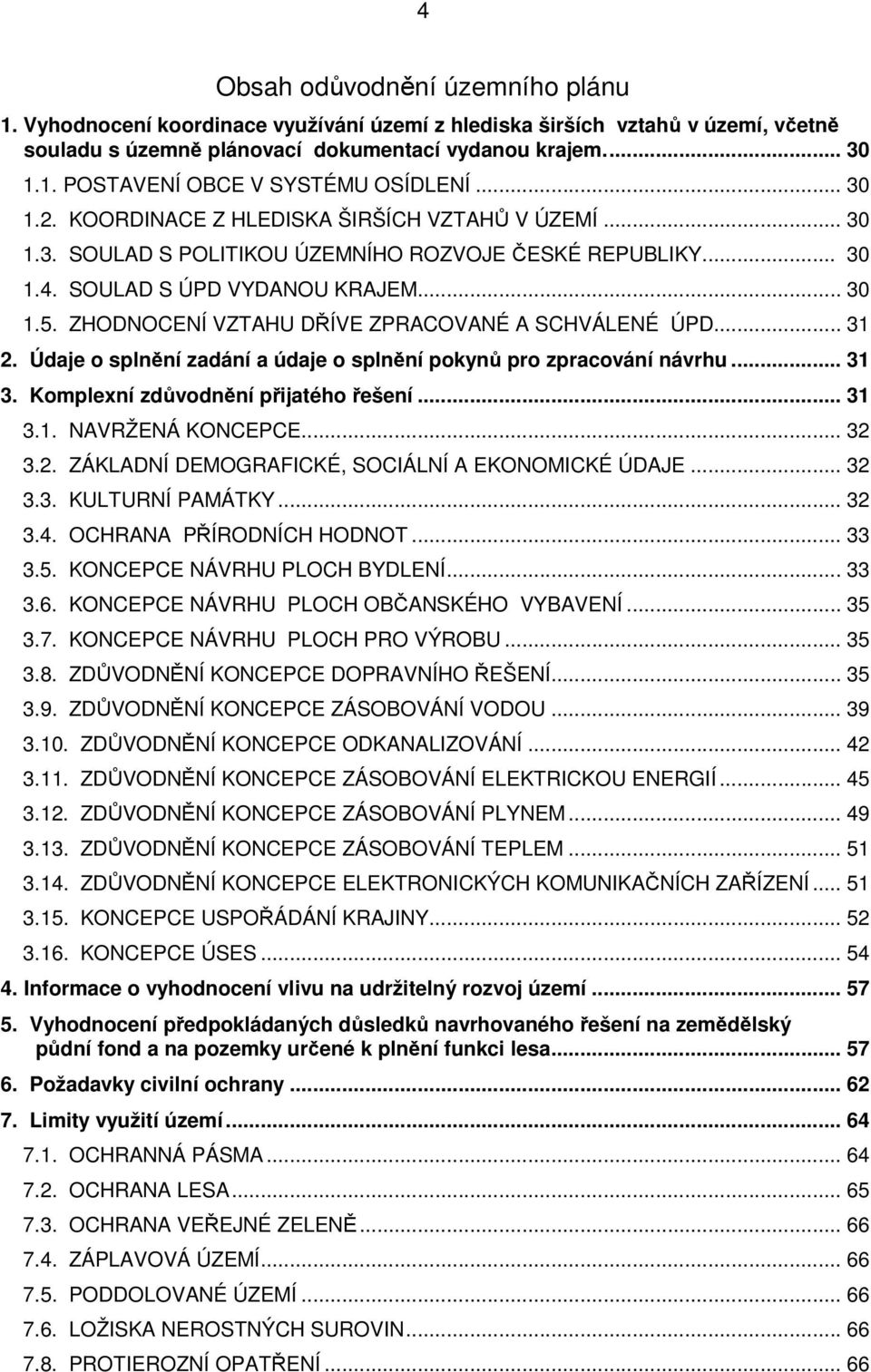 ZHODNOCENÍ VZTAHU DŘÍVE ZPRACOVANÉ A SCHVÁLENÉ ÚPD... 31 2. Údaje o splnění zadání a údaje o splnění pokynů pro zpracování návrhu... 31 3. Komplexní zdůvodnění přijatého řešení... 31 3.1. NAVRŽENÁ KONCEPCE.