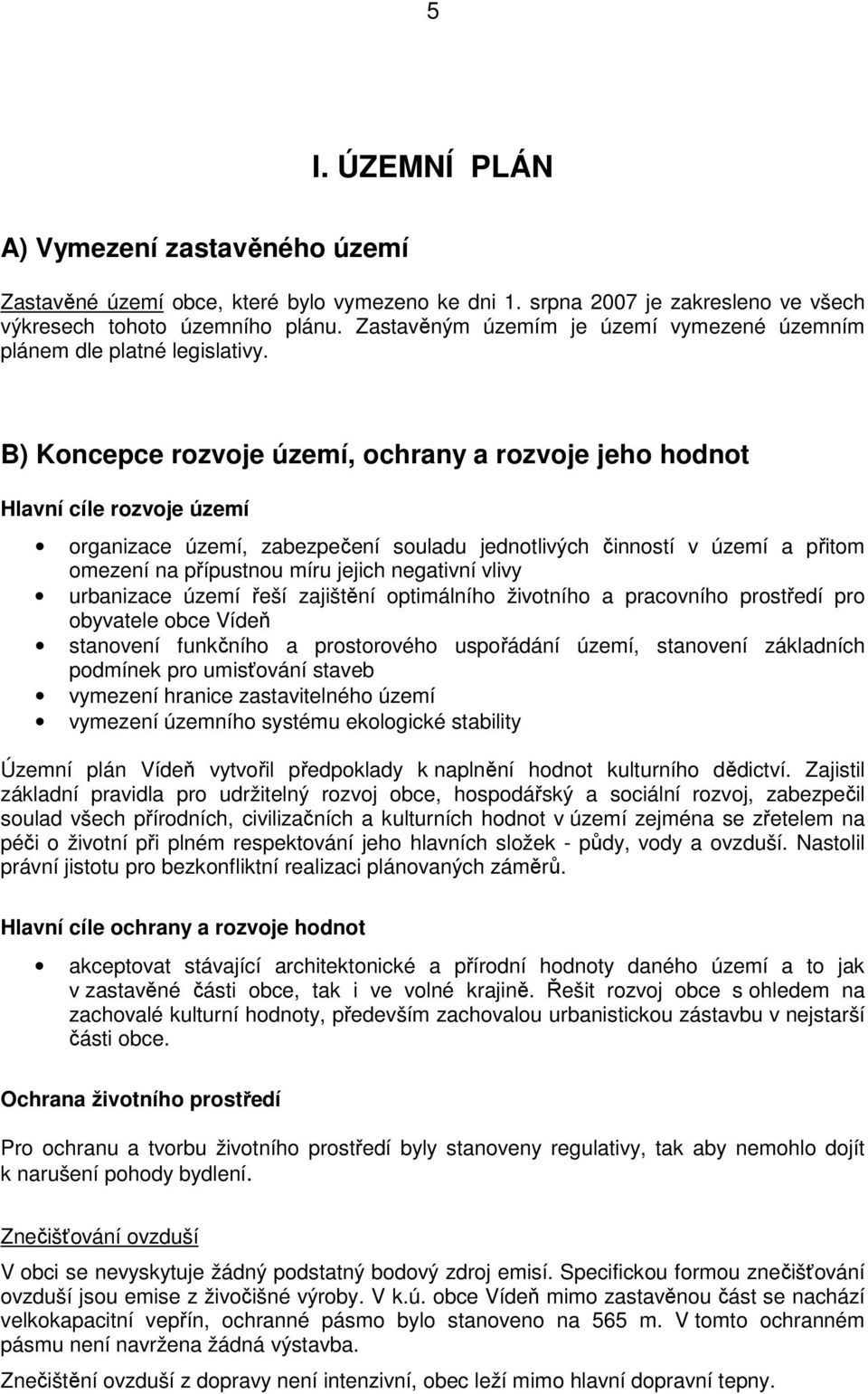 B) Koncepce rozvoje území, ochrany a rozvoje jeho hodnot Hlavní cíle rozvoje území organizace území, zabezpečení souladu jednotlivých činností v území a přitom omezení na přípustnou míru jejich