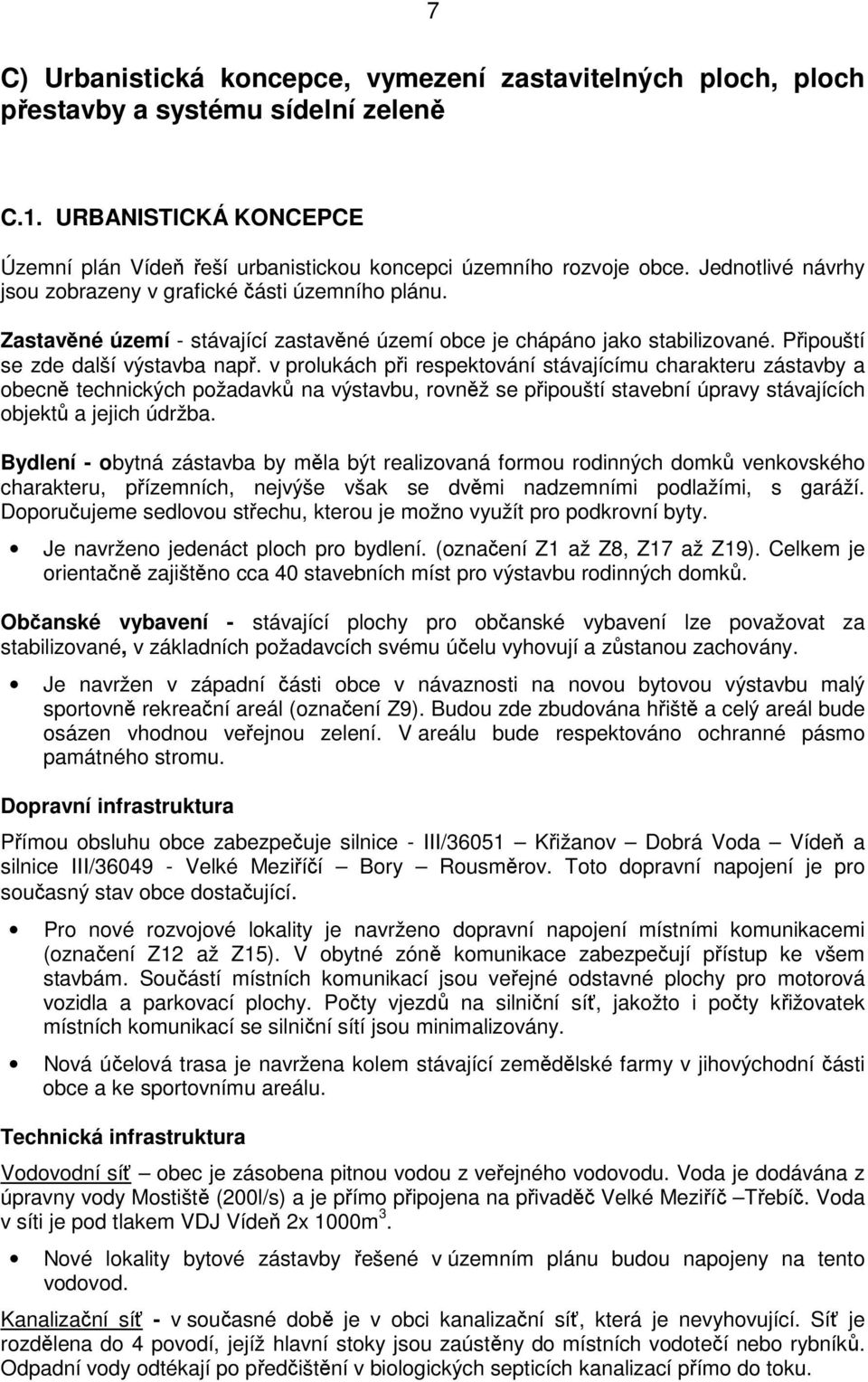 v prolukách při respektování stávajícímu charakteru zástavby a obecně technických požadavků na výstavbu, rovněž se připouští stavební úpravy stávajících objektů a jejich údržba.