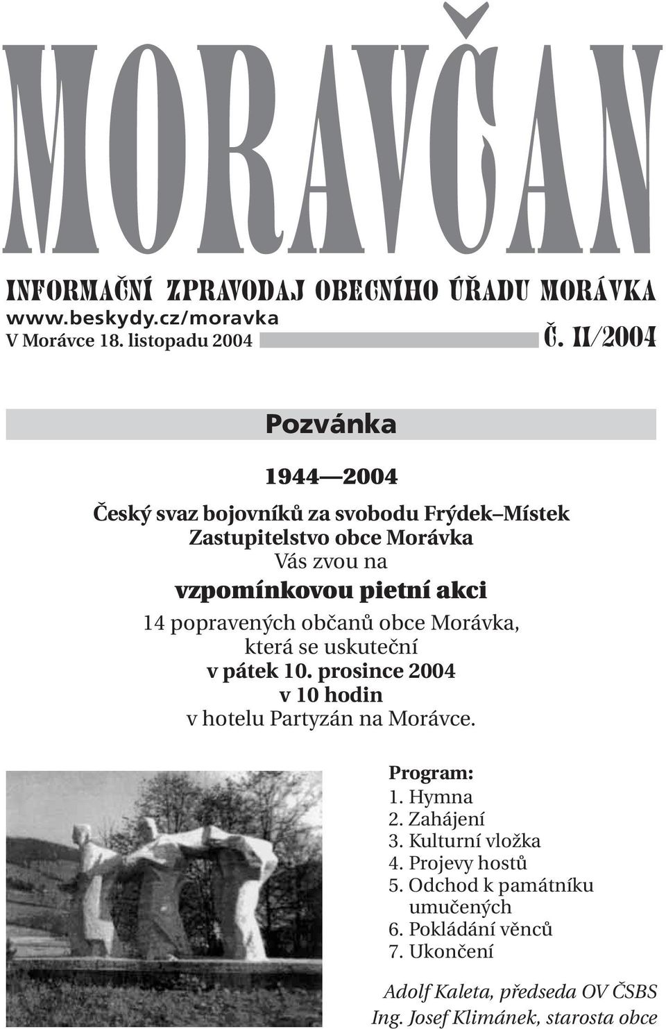 popravených občanů obce Morávka, která se uskuteční v pátek 10. prosince 2004 v 10 hodin v hotelu Partyzán na Morávce. Program: 1. Hymna 2.