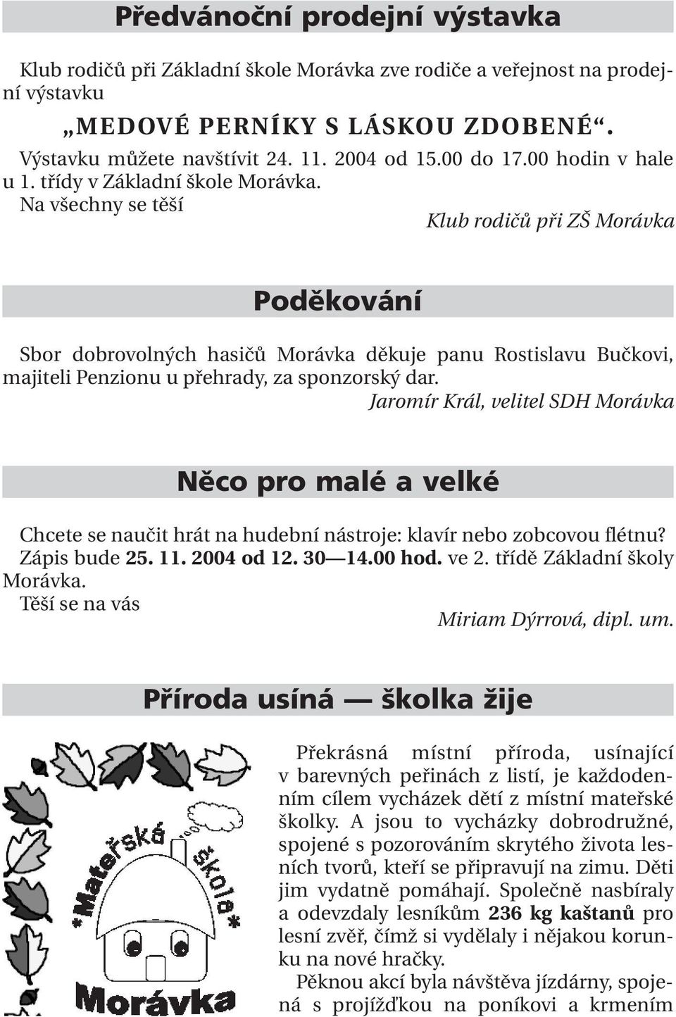 Na všechny se těší Klub rodičů při ZŠ Morávka Poděkování Sbor dobrovolných hasičů Morávka děkuje panu Rostislavu Bučkovi, majiteli Penzionu u přehrady, za sponzorský dar.