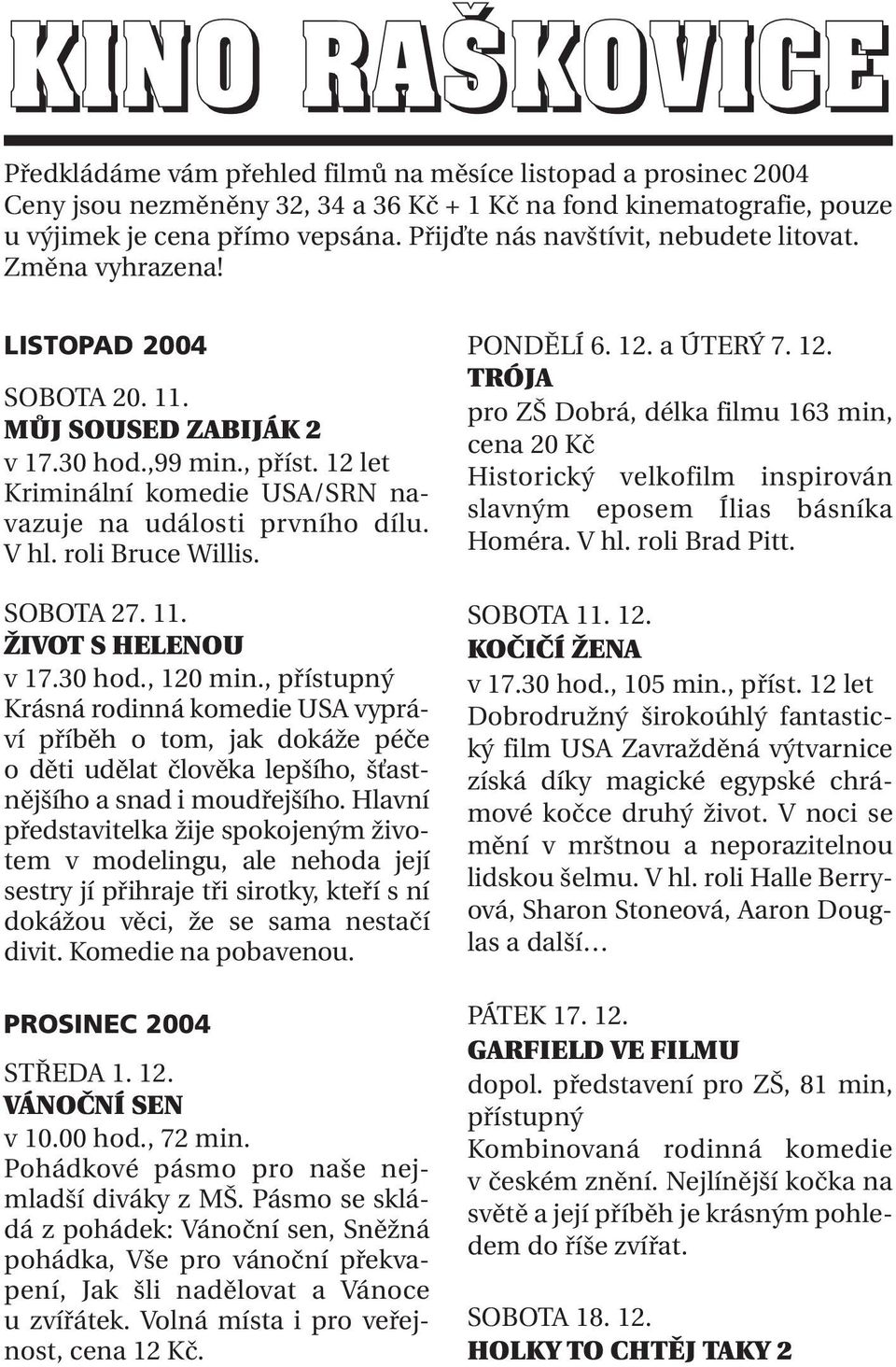 12 let Kriminální komedie USA/SRN navazuje na události prvního dílu. V hl. roli Bruce Willis. SOBOTA 27. 11. ŽIVOT S HELENOU v 17.30 hod., 120 min.