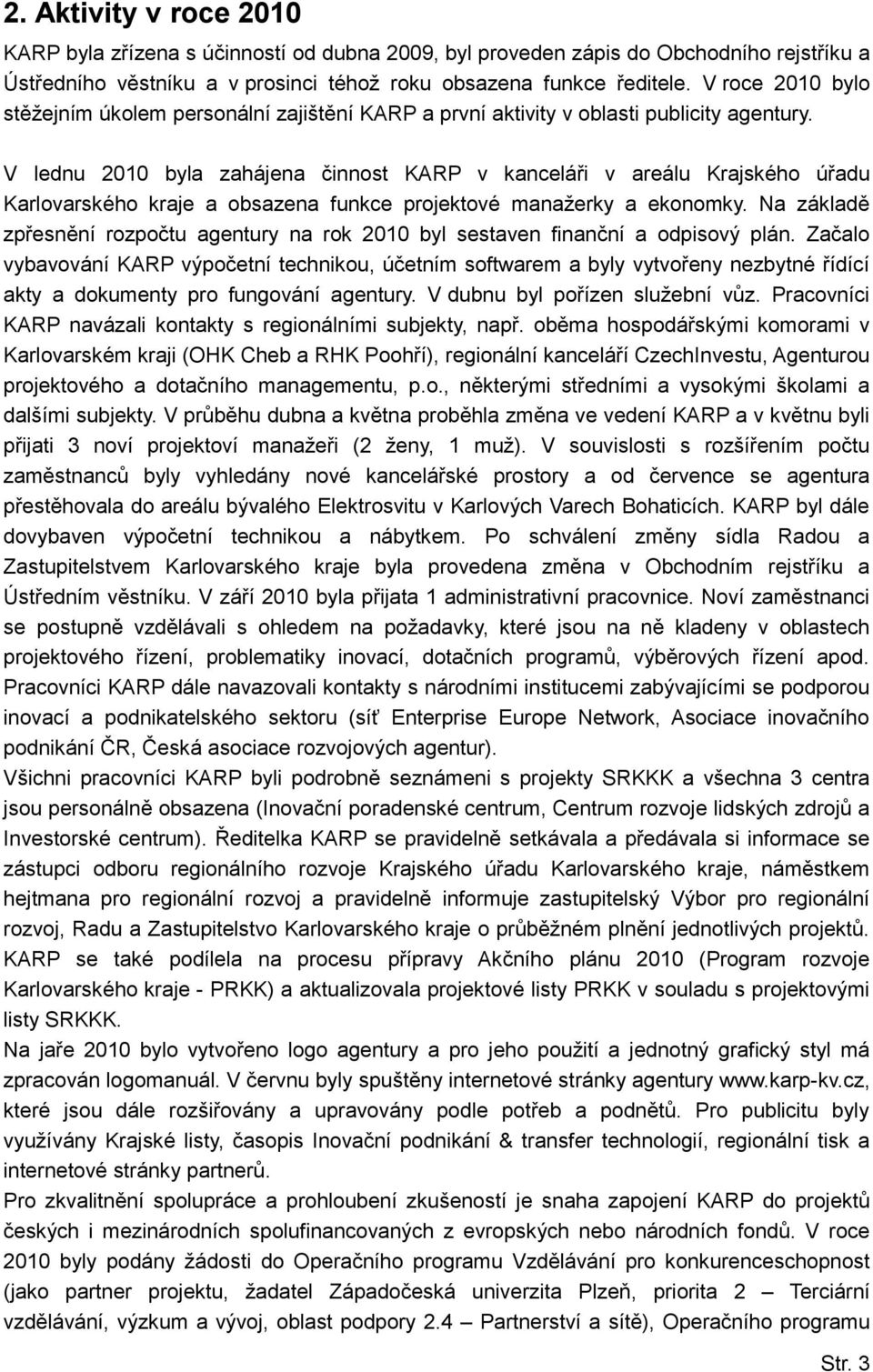 V lednu 2010 byla zahájena činnost KARP v kanceláři v areálu Krajského úřadu Karlovarského kraje a obsazena funkce projektové manažerky a ekonomky.