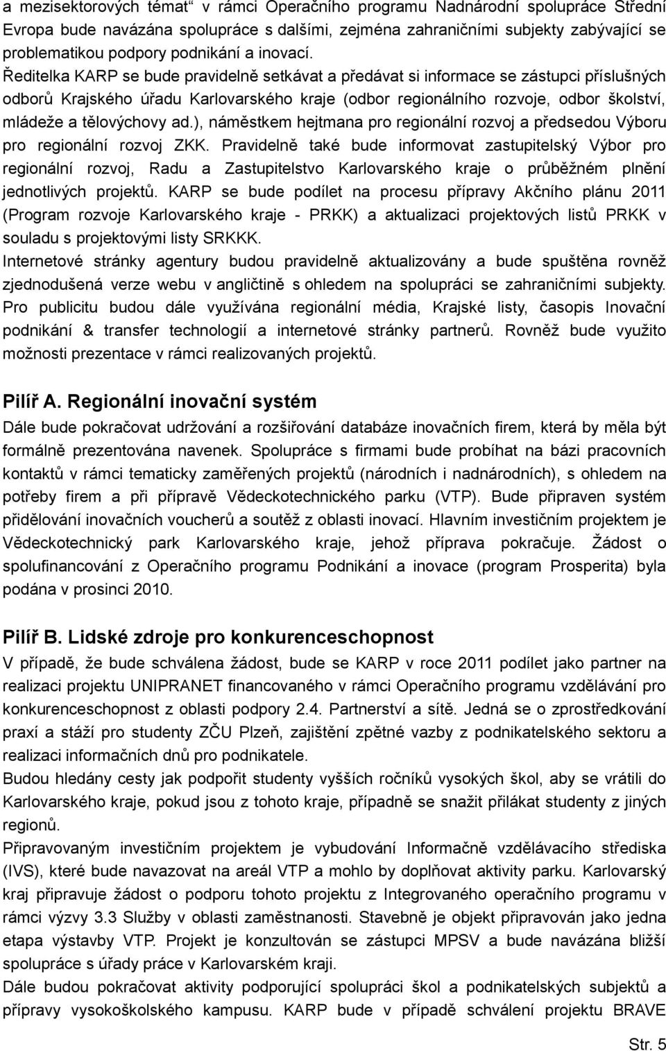 Ředitelka KARP se bude pravidelně setkávat a předávat si informace se zástupci příslušných odborů Krajského úřadu Karlovarského kraje (odbor regionálního rozvoje, odbor školství, mládeže a