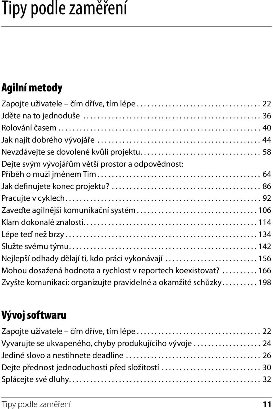 ................................. 58 Dejte svým vývojářům větší prostor a odpovědnost: Příběh o muži jménem Tim.............................................. 64 Jak definujete konec projektu?