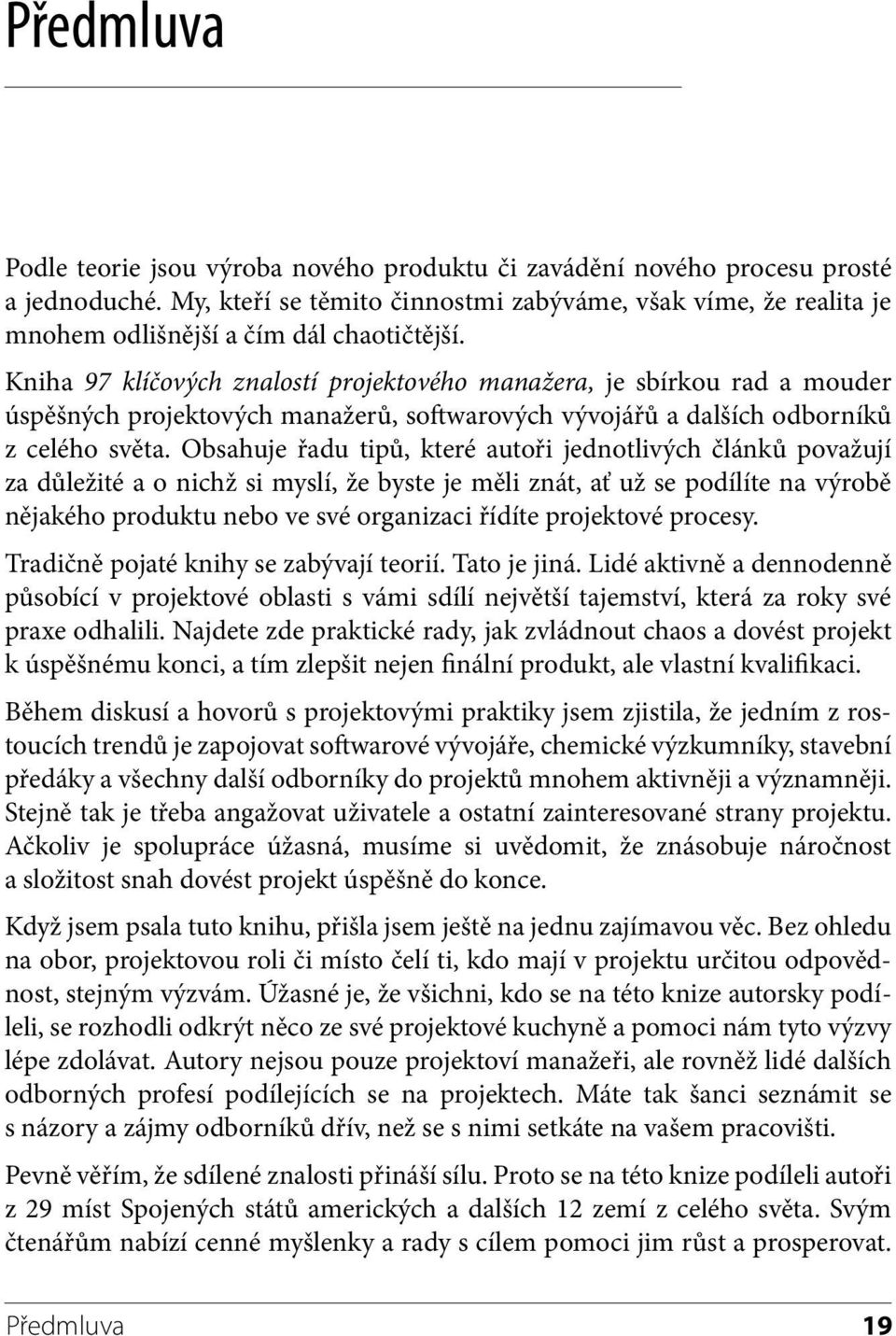 Kniha 97 klíčových znalostí projektového manažera, je sbírkou rad a mouder úspěšných projektových manažerů, softwarových vývojářů a dalších odborníků z celého světa.