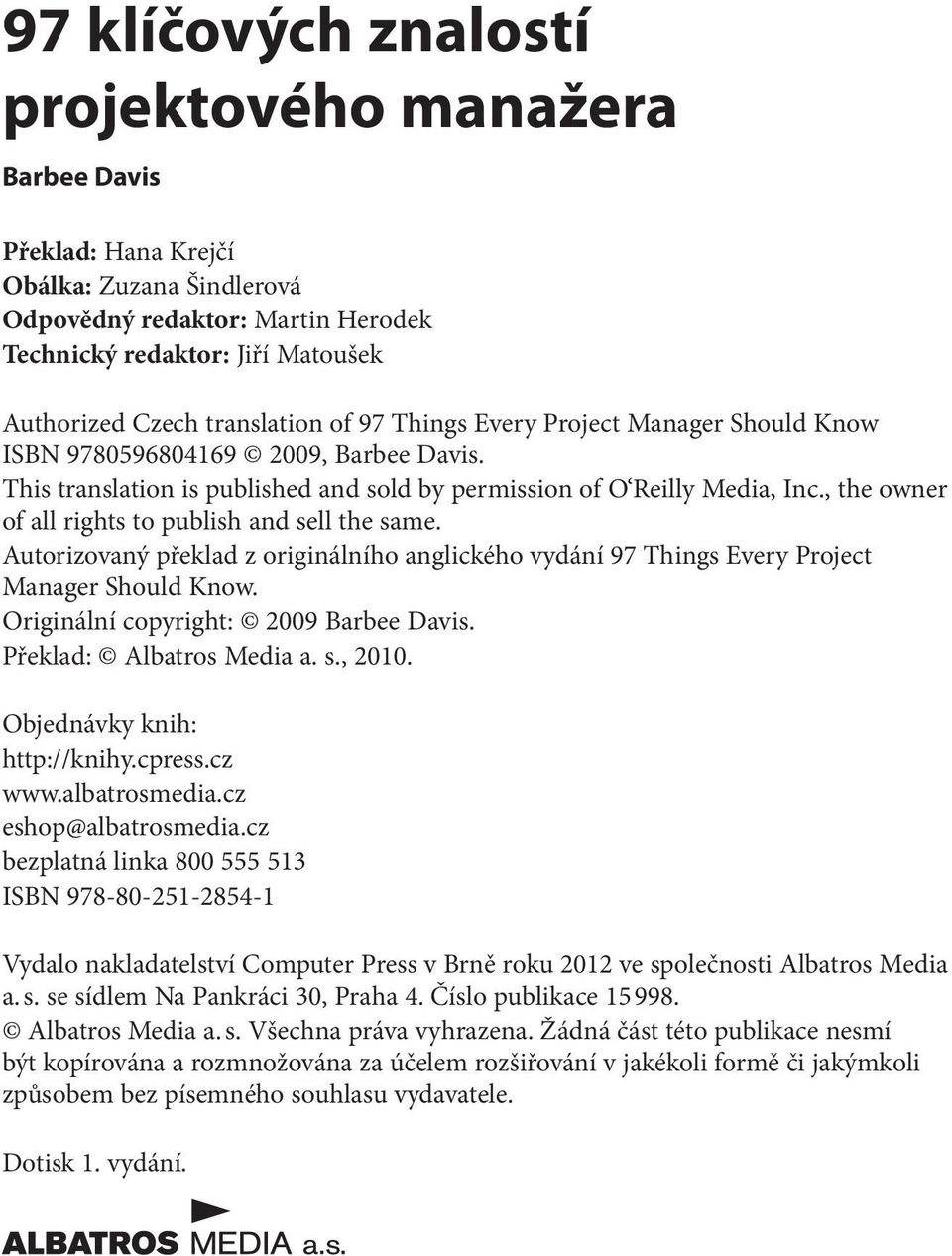 , the owner of all rights to publish and sell the same. Autorizovaný překlad z originálního anglického vydání 97 Things Every Project Manager Should Know. Originální copyright: 2009 Barbee Davis.