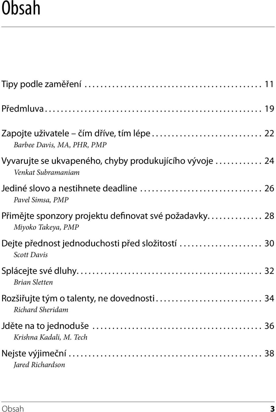 .............................. 26 Pavel Simsa, PMP Přimějte sponzory projektu definovat své požadavky.............. 28 Miyoko Takeya, PMP Dejte přednost jednoduchosti před složitostí.