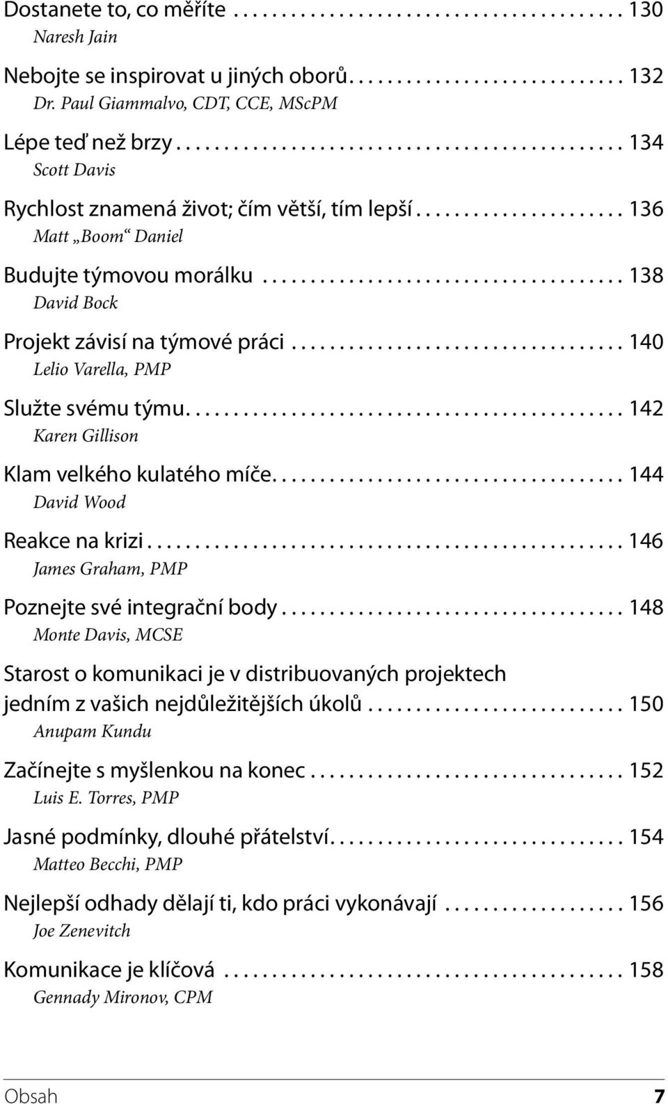 ..................... 136 Matt Boom Daniel Budujte týmovou morálku...................................... 138 David Bock Projekt závisí na týmové práci................................... 140 Lelio Varella, PMP Služte svému týmu.