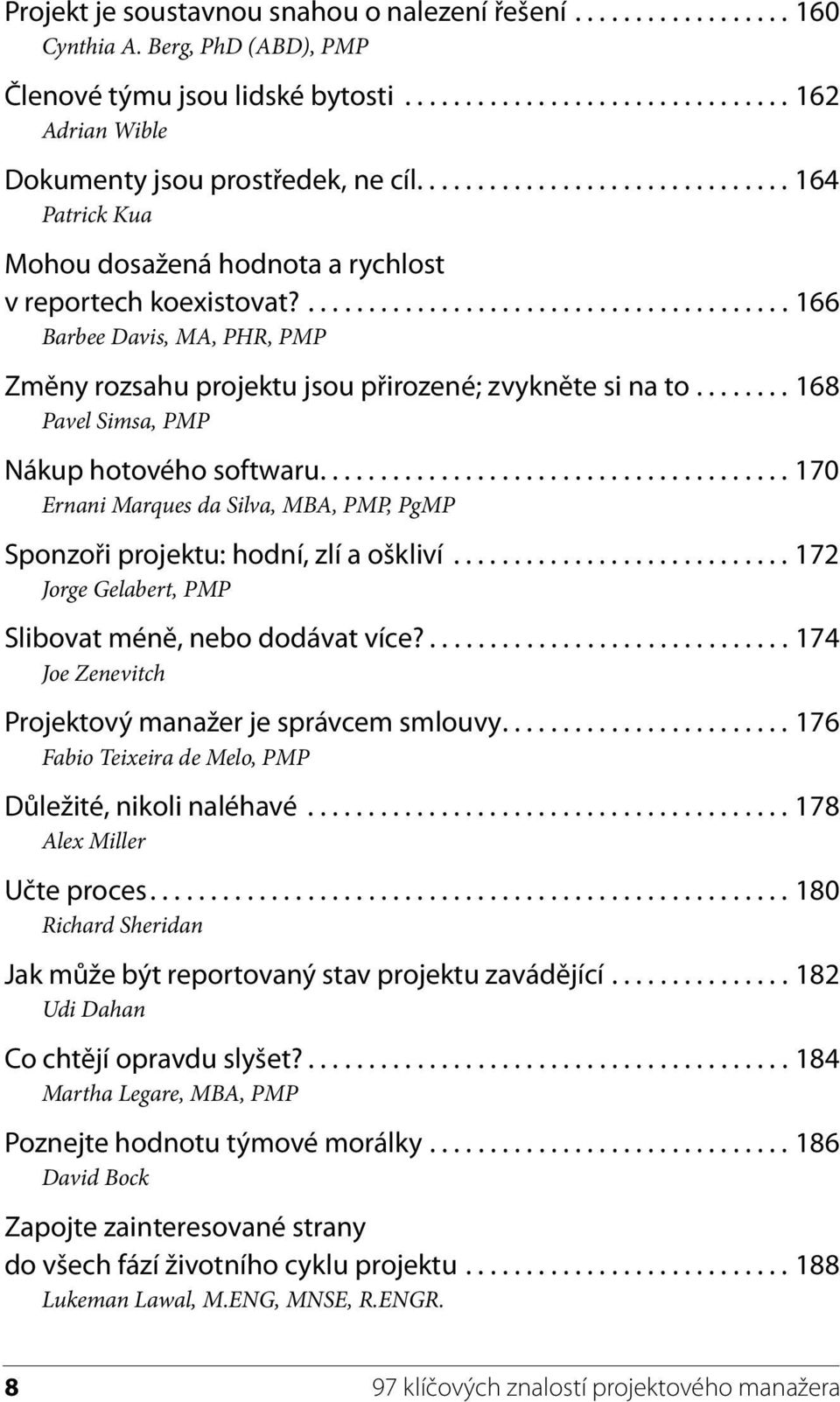 ....... 168 Pavel Simsa, PMP Nákup hotového softwaru....................................... 170 Ernani Marques da Silva, MBA, PMP, PgMP Sponzoři projektu: hodní, zlí a oškliví.