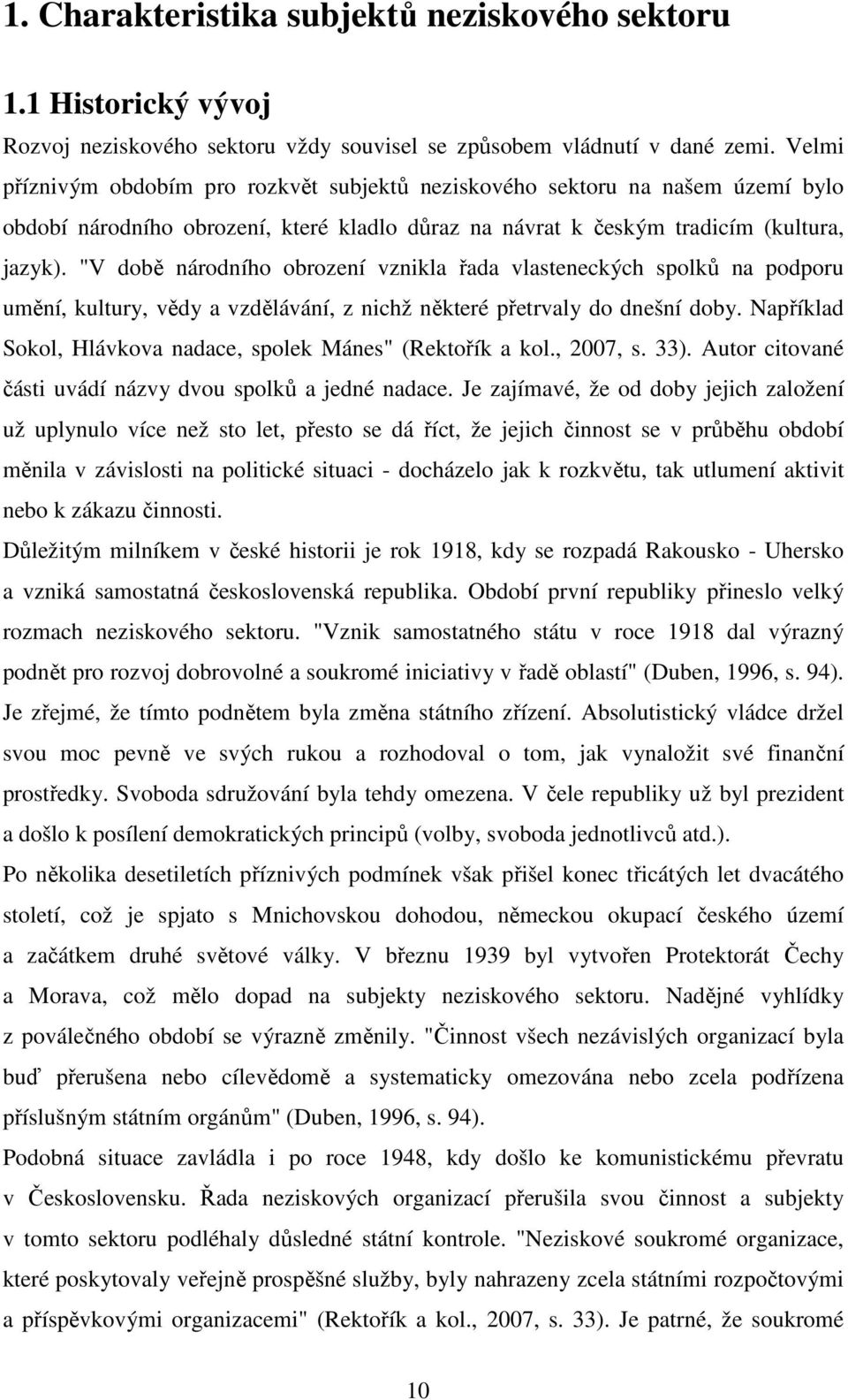 "V době národního obrození vznikla řada vlasteneckých spolků na podporu umění, kultury, vědy a vzdělávání, z nichž některé přetrvaly do dnešní doby.