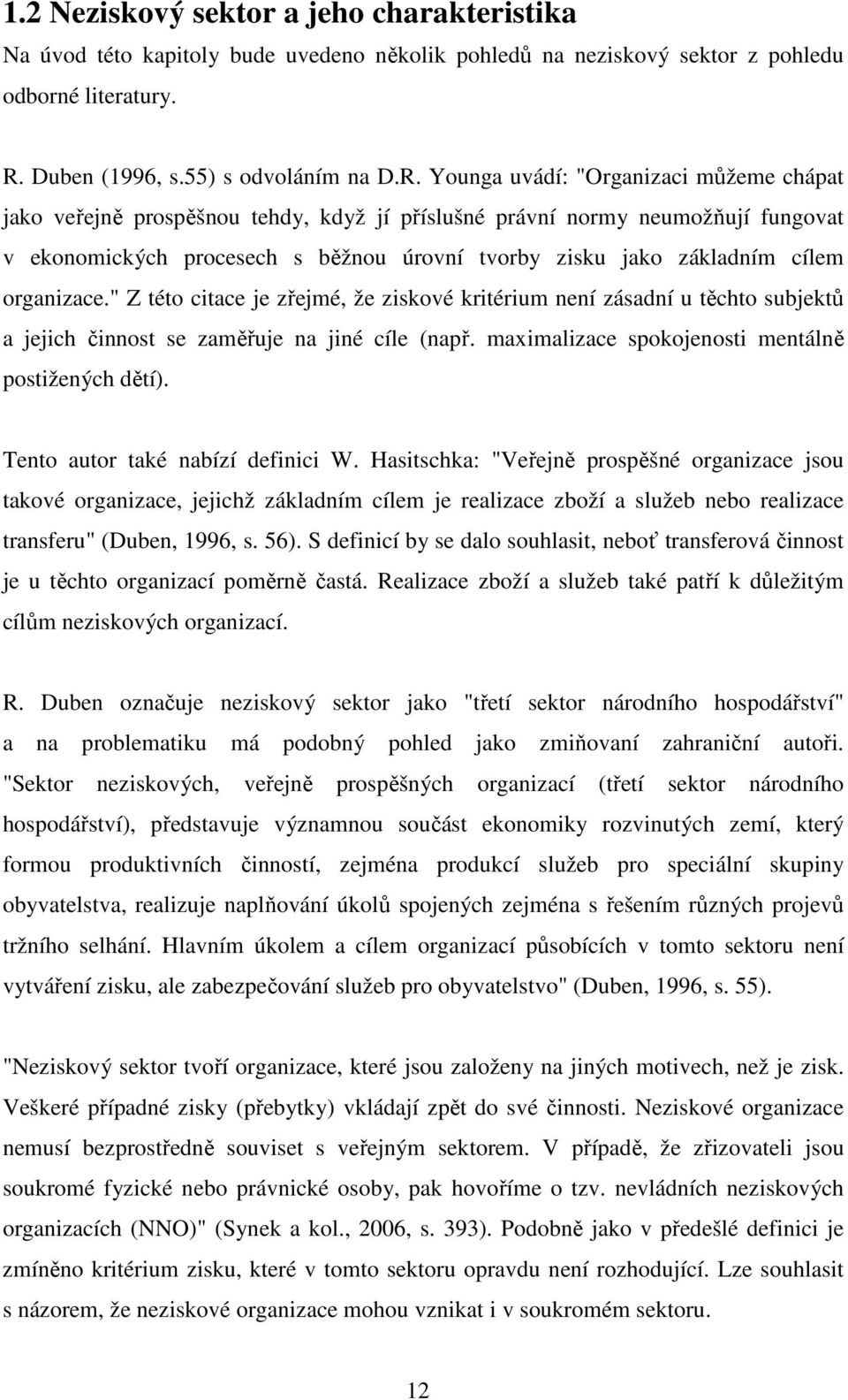 Younga uvádí: "Organizaci můžeme chápat jako veřejně prospěšnou tehdy, když jí příslušné právní normy neumožňují fungovat v ekonomických procesech s běžnou úrovní tvorby zisku jako základním cílem