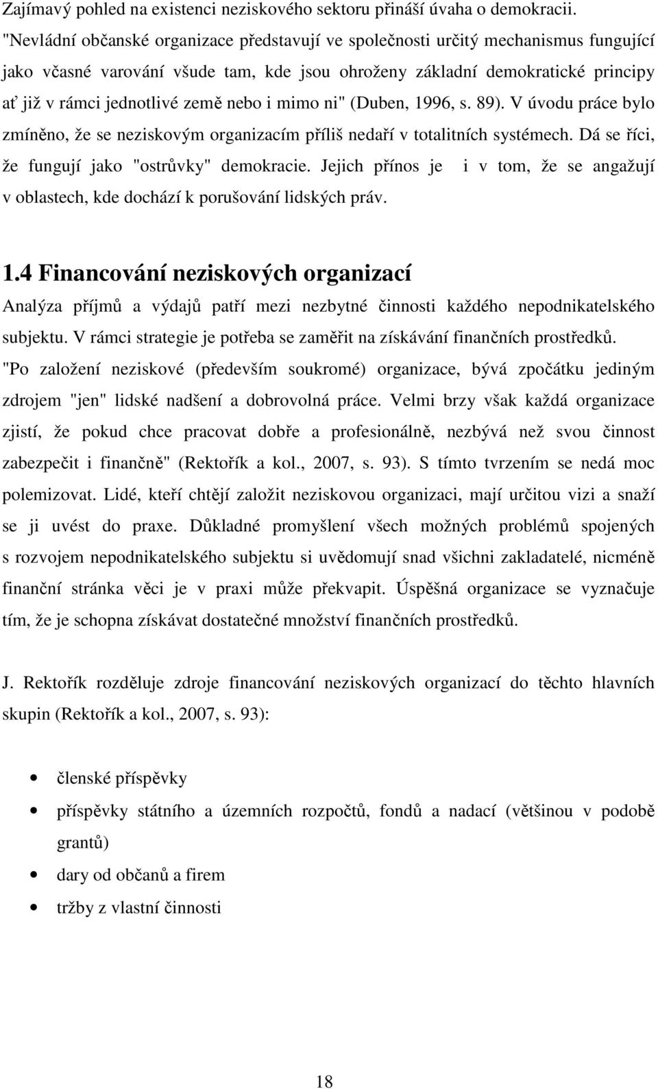 nebo i mimo ni" (Duben, 1996, s. 89). V úvodu práce bylo zmíněno, že se neziskovým organizacím příliš nedaří v totalitních systémech. Dá se říci, že fungují jako "ostrůvky" demokracie.