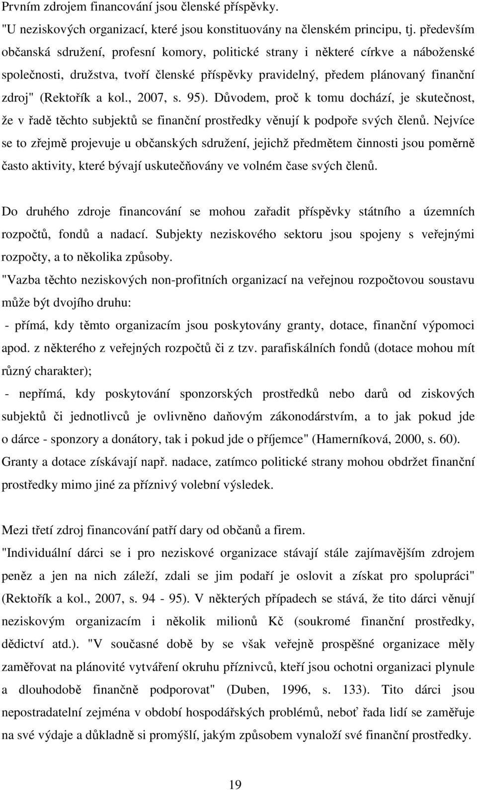 kol., 2007, s. 95). Důvodem, proč k tomu dochází, je skutečnost, že v řadě těchto subjektů se finanční prostředky věnují k podpoře svých členů.