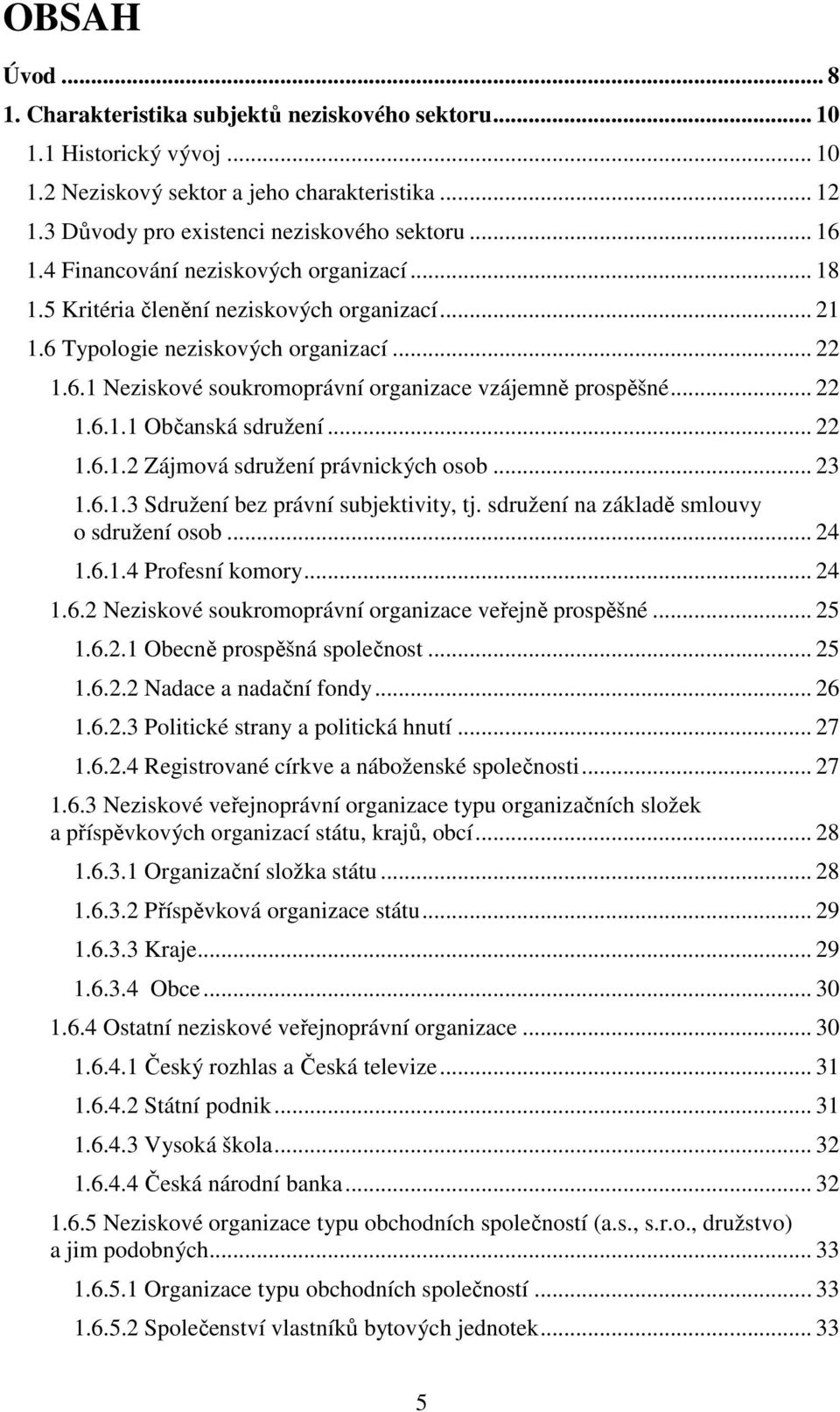 .. 22 1.6.1.1 Občanská sdružení... 22 1.6.1.2 Zájmová sdružení právnických osob... 23 1.6.1.3 Sdružení bez právní subjektivity, tj. sdružení na základě smlouvy o sdružení osob... 24 1.6.1.4 Profesní komory.