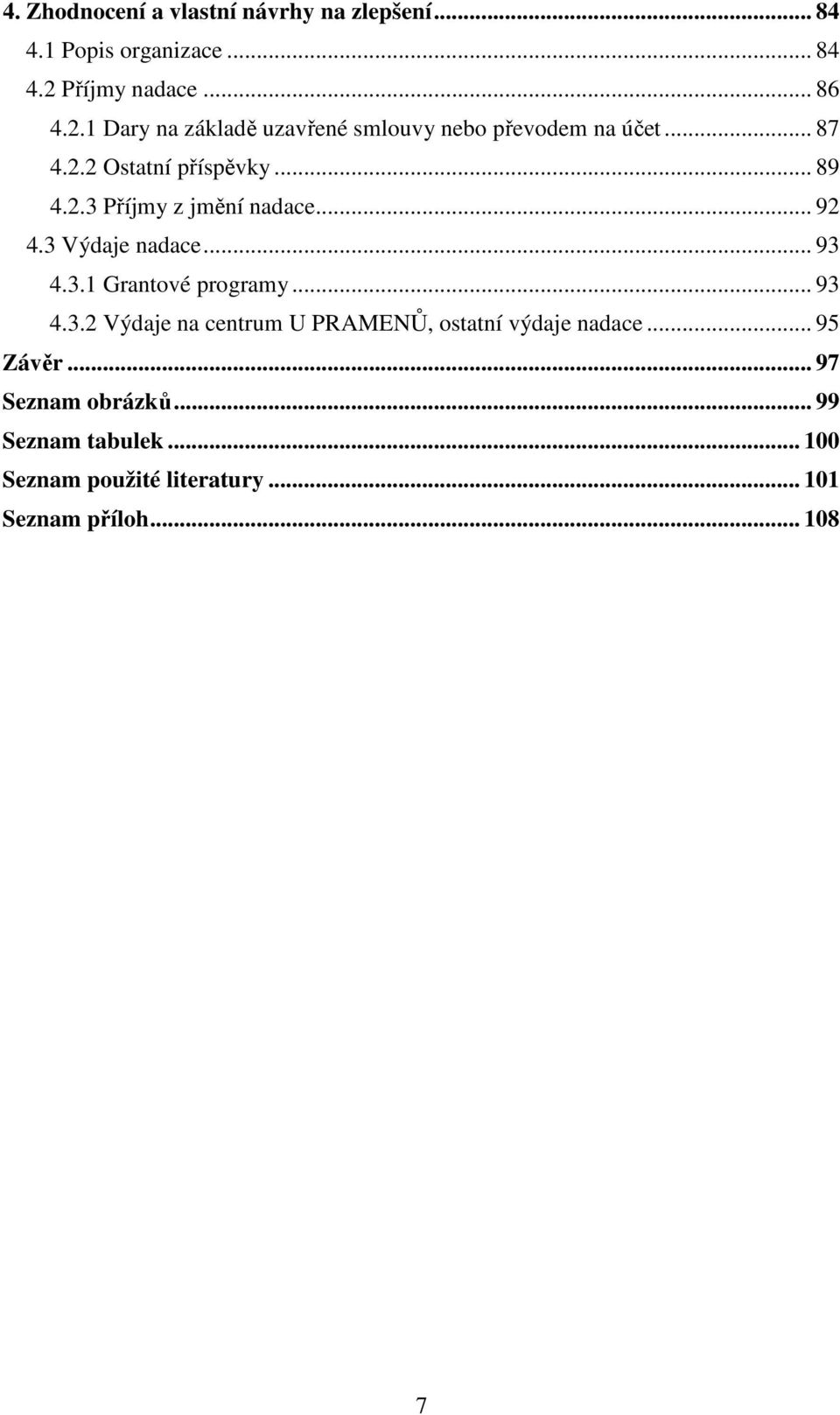 .. 89 4.2.3 Příjmy z jmění nadace... 92 4.3 Výdaje nadace... 93 4.3.1 Grantové programy... 93 4.3.2 Výdaje na centrum U PRAMENŮ, ostatní výdaje nadace.