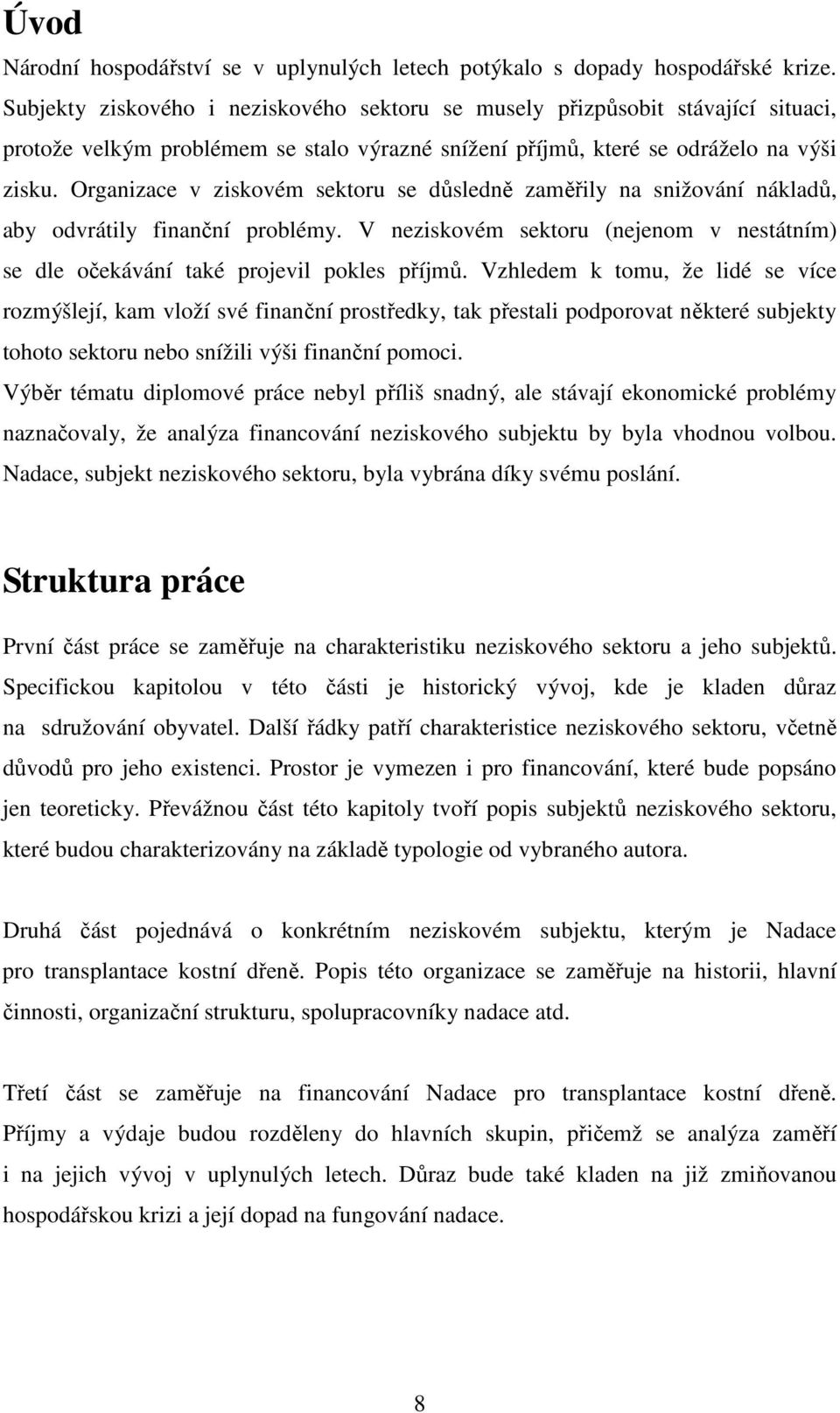 Organizace v ziskovém sektoru se důsledně zaměřily na snižování nákladů, aby odvrátily finanční problémy. V neziskovém sektoru (nejenom v nestátním) se dle očekávání také projevil pokles příjmů.