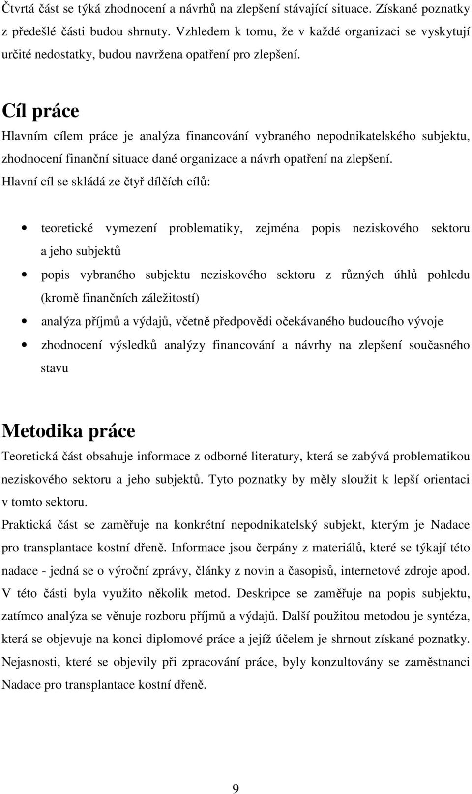 Cíl práce Hlavním cílem práce je analýza financování vybraného nepodnikatelského subjektu, zhodnocení finanční situace dané organizace a návrh opatření na zlepšení.