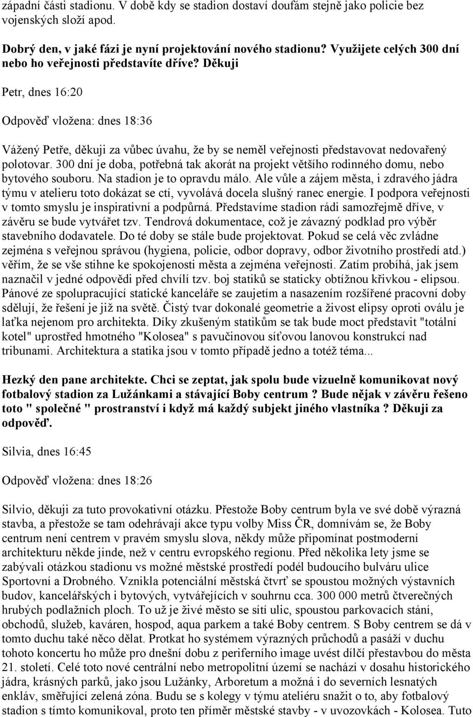 Děkuji Petr, dnes 16:20 Odpověď vložena: dnes 18:36 Vážený Petře, děkuji za vůbec úvahu, že by se neměl veřejnosti představovat nedovařený polotovar.