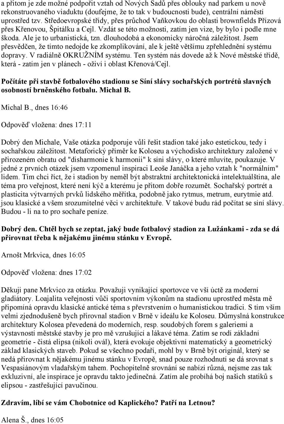 Ale je to urbanistická, tzn. dlouhodobá a ekonomicky náročná záležitost. Jsem přesvědčen, že tímto nedojde ke zkomplikování, ale k ještě většímu zpřehlednění systému dopravy.