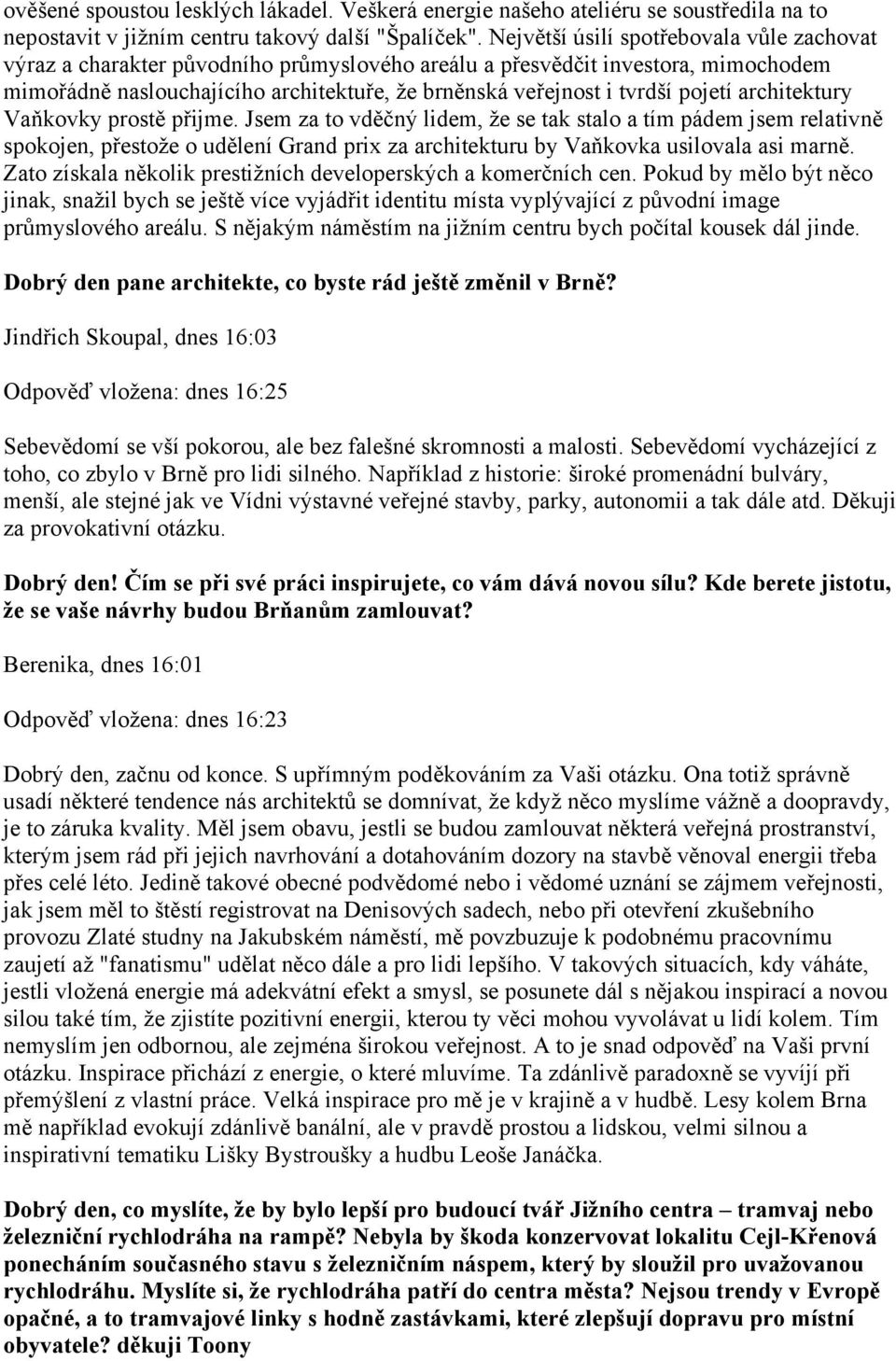 pojetí architektury Vaňkovky prostě přijme. Jsem za to vděčný lidem, že se tak stalo a tím pádem jsem relativně spokojen, přestože o udělení Grand prix za architekturu by Vaňkovka usilovala asi marně.