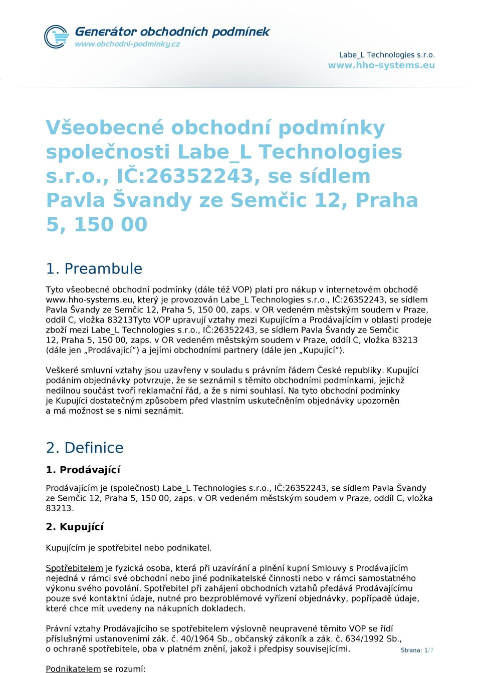 v OR vedeném městským soudem v Praze, oddíl C, vložka 83213Tyto VOP upravují vztahy mezi Kupujícím a Prodávajícím v oblasti prodeje zboží mezi Labe_L Technologies s.r.o., IČ:26352243, se sídlem Pavla Švandy ze Semčic 12, Praha 5, 150 00, zaps.