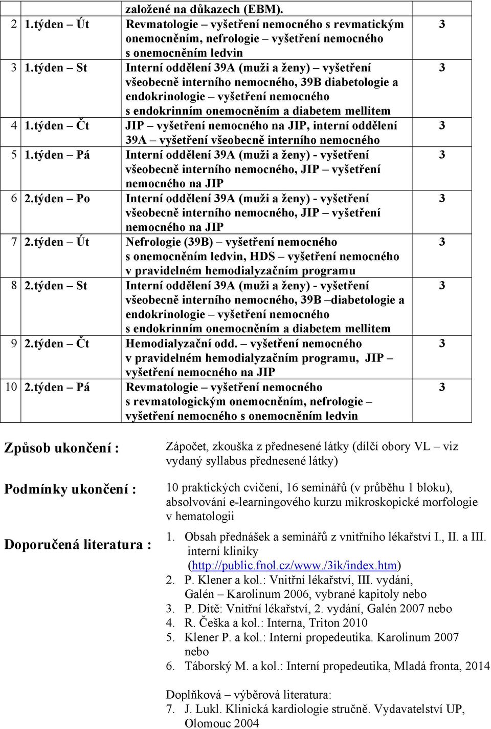 diabetologie a endokrinologie vyšetření nemocného s endokrinním onemocněním a diabetem mellitem 4 Čt JI vyšetření nemocného na JI, interní oddělení 9A vyšetření všeobecně interního nemocného 5 á