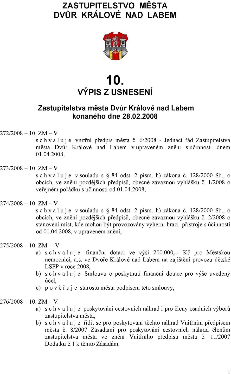 128/2000 Sb., o obcích, ve znění pozdějších předpisů, obecně závaznou vyhlášku č. 1/2008 o veřejném pořádku s účinností od 01.04.2008, 274/2008 10. ZM V s c h v a l u j e v souladu s 84 odst. 2 písm.