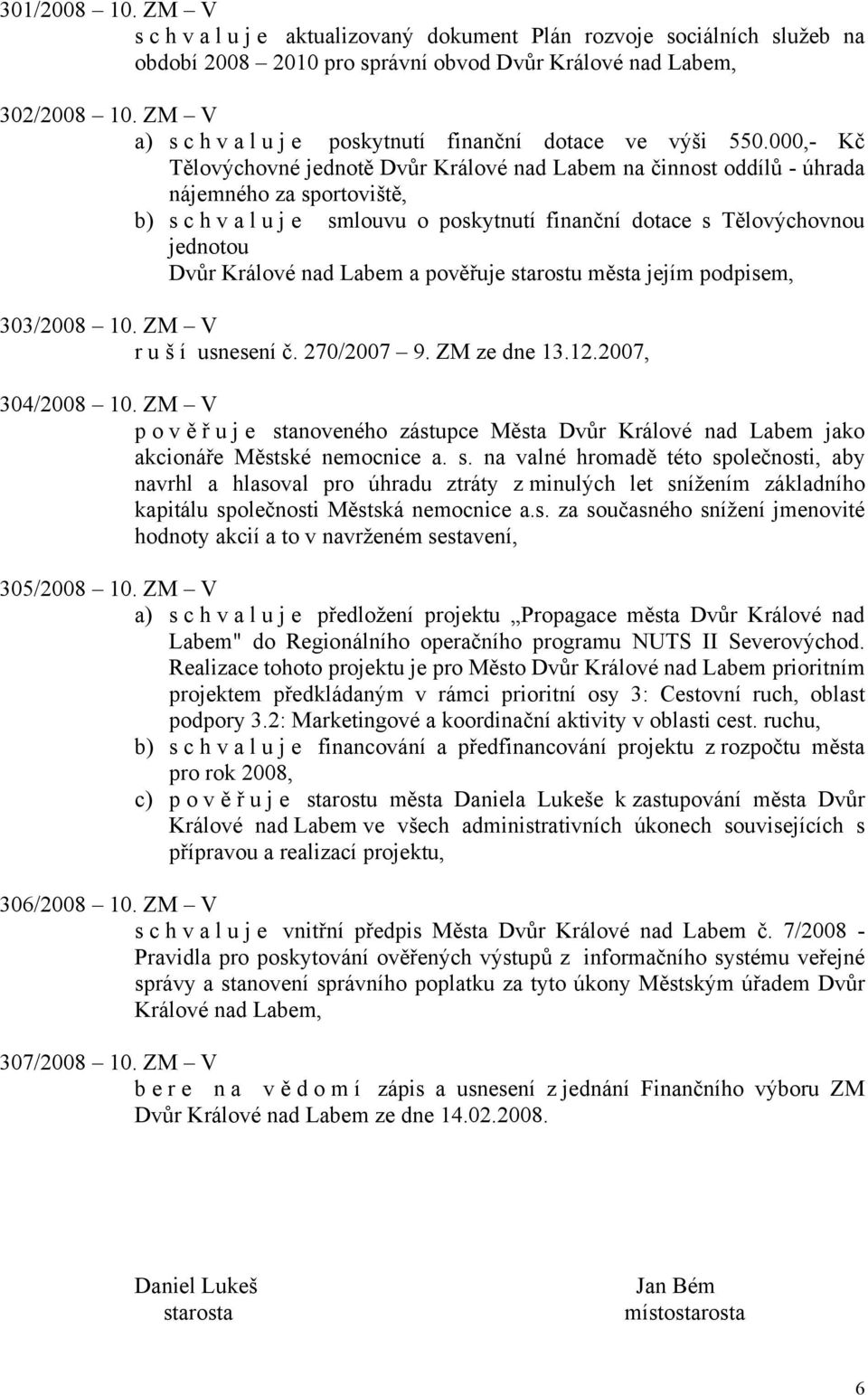 000,- Kč Tělovýchovné jednotě Dvůr Králové nad Labem na činnost oddílů - úhrada nájemného za sportoviště, b) s c h v a l u j e smlouvu o poskytnutí finanční dotace s Tělovýchovnou jednotou Dvůr