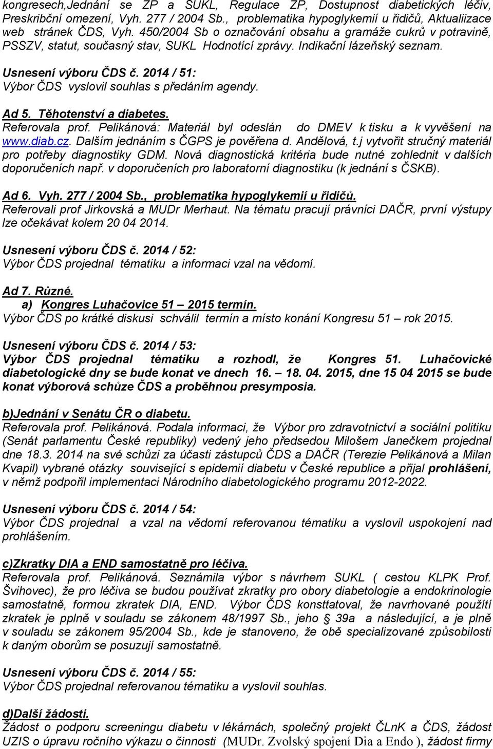 2014 / 51: Výbor ČDS vyslovil souhlas s předáním agendy. Ad 5. Těhotenství a diabetes. Referovala prof. Pelikánová: Materiál byl odeslán do DMEV k tisku a k vyvěšení na www.diab.cz.