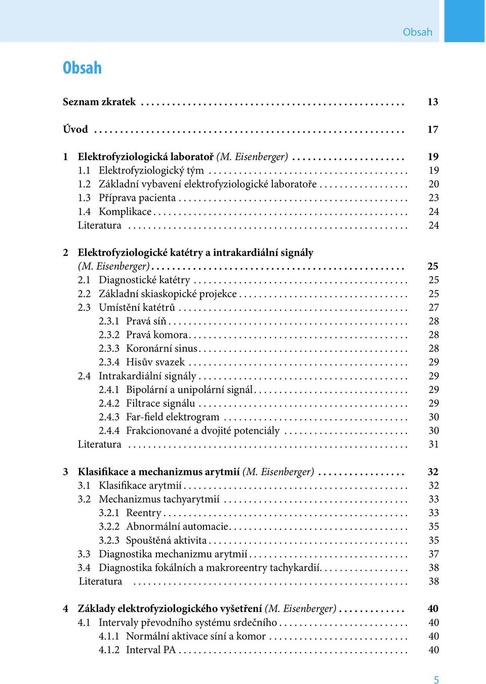 4 Komplikace................................................... 24 Literatura........................................................ 24 2 Elektrofyziologické katétry a intrakardiální signály (M.