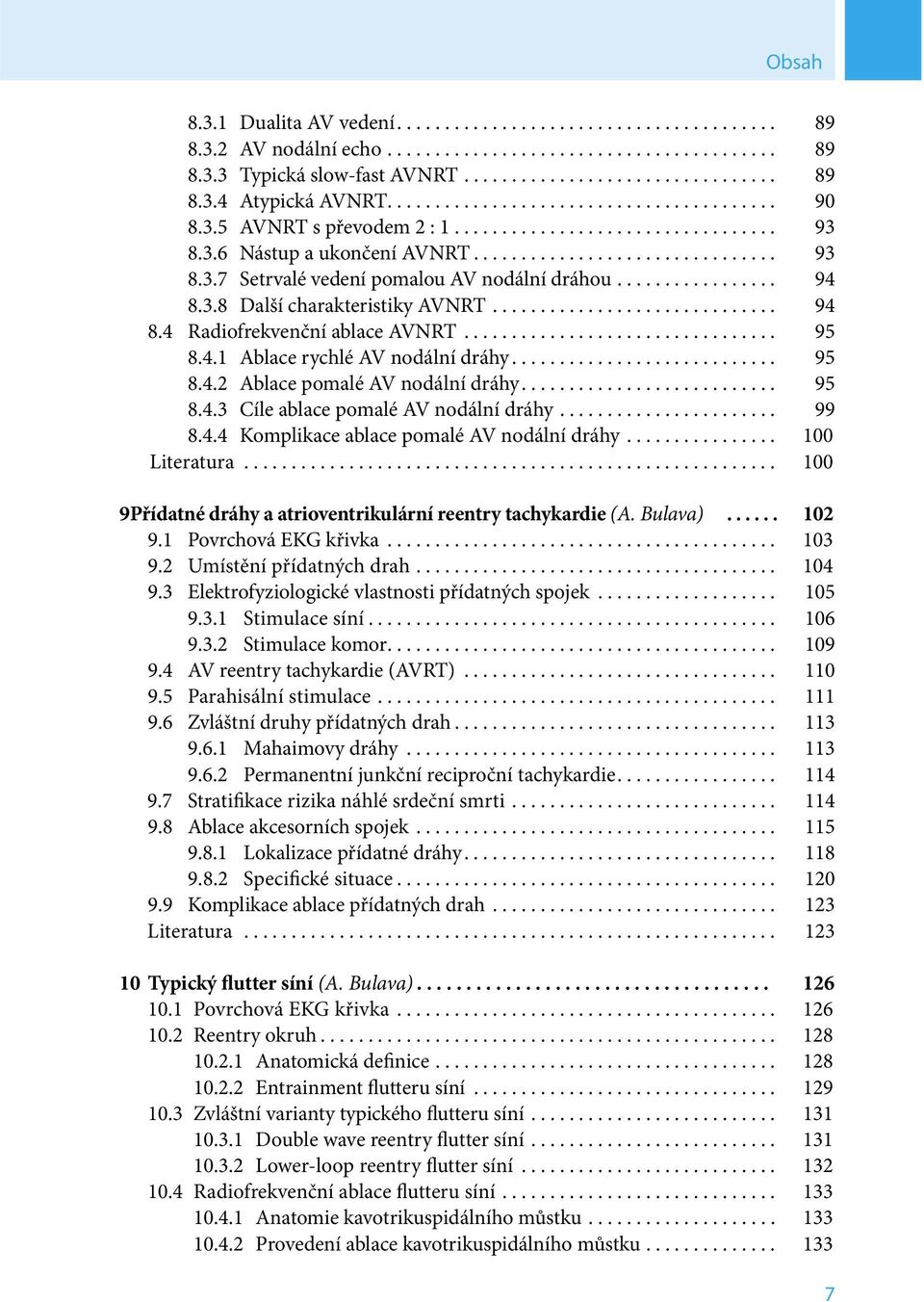 ................ 94 8.3.8 Další charakteristiky AVNRT.............................. 94 8.4 Radiofrekvenční ablace AVNRT................................. 95 8.4.1 Ablace rychlé AV nodální dráhy............................ 95 8.4.2 Ablace pomalé AV nodální dráhy.