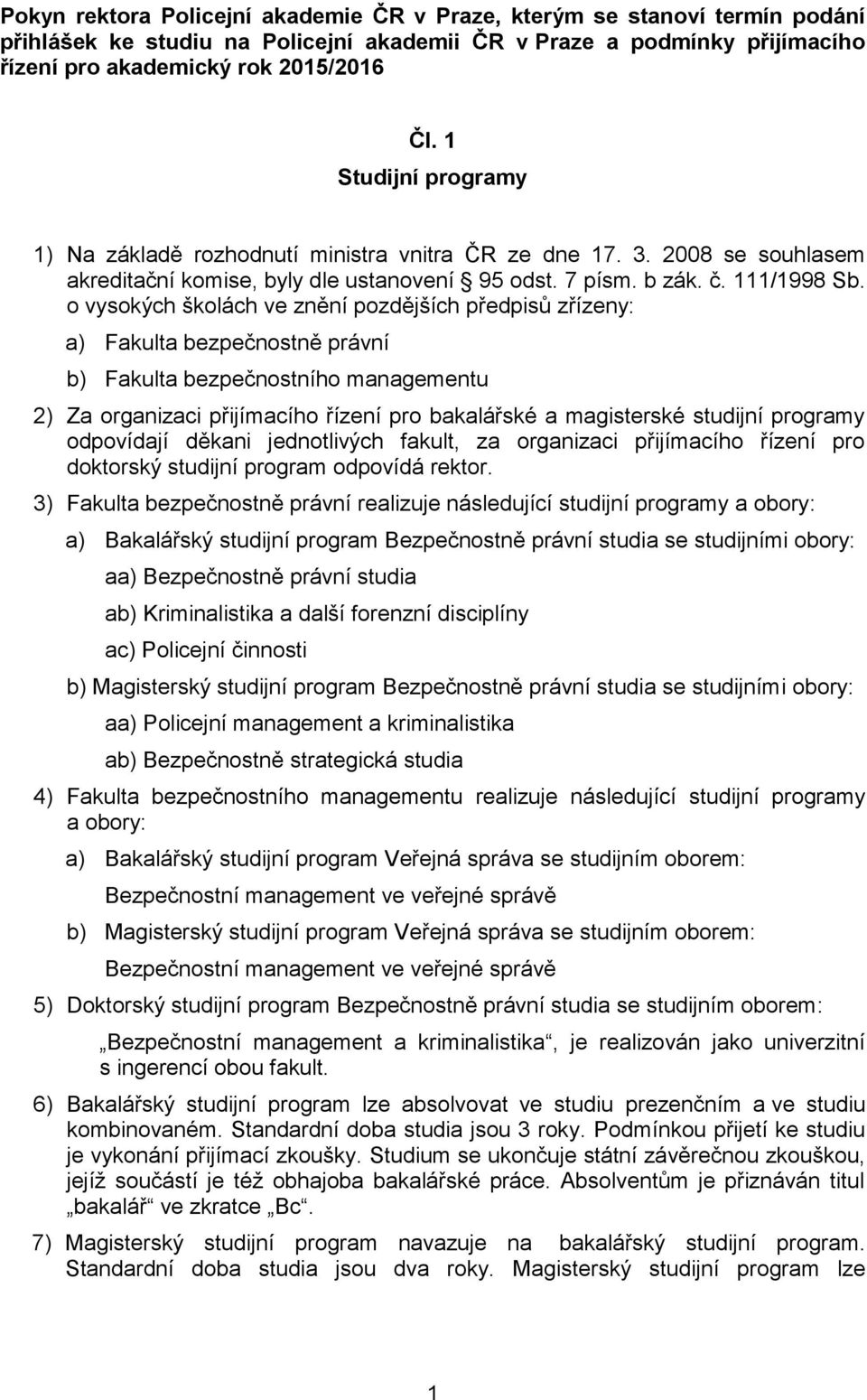 o vysokých školách ve znění pozdějších předpisů zřízeny: a) Fakulta bezpečnostně právní b) Fakulta bezpečnostního managementu 2) Za organizaci přijímacího řízení pro bakalářské a magisterské studijní