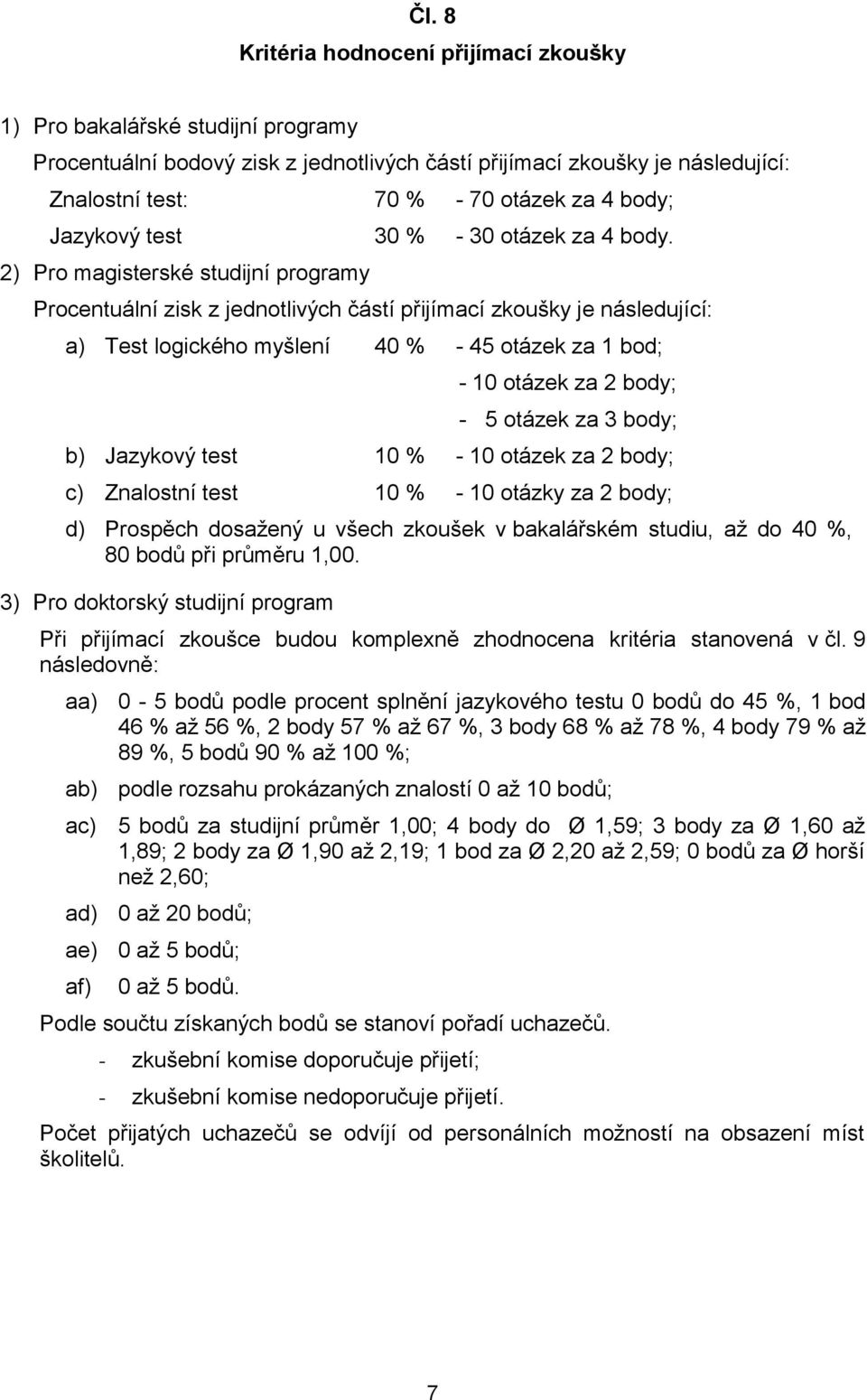 2) Pro magisterské studijní programy Procentuální zisk z jednotlivých částí přijímací zkoušky je následující: a) Test logického myšlení 40 % - 45 otázek za 1 bod; - 10 otázek za 2 body; - 5 otázek za