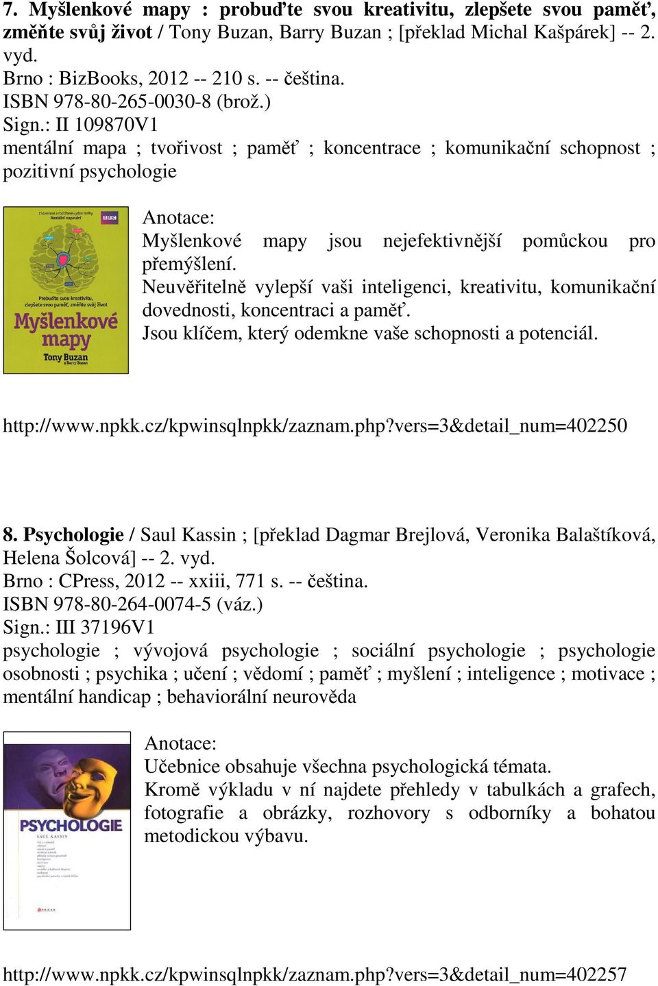 : II 109870V1 mentální mapa ; tvořivost ; paměť ; koncentrace ; komunikační schopnost ; pozitivní psychologie Myšlenkové mapy jsou nejefektivnější pomůckou pro přemýšlení.