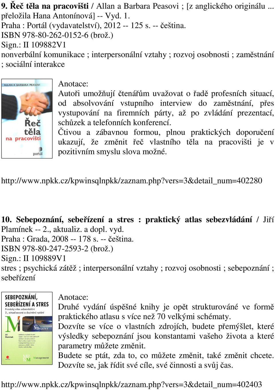 : II 109882V1 nonverbální komunikace ; interpersonální vztahy ; rozvoj osobnosti ; zaměstnání ; sociální interakce Autoři umožňují čtenářům uvažovat o řadě profesních situací, od absolvování