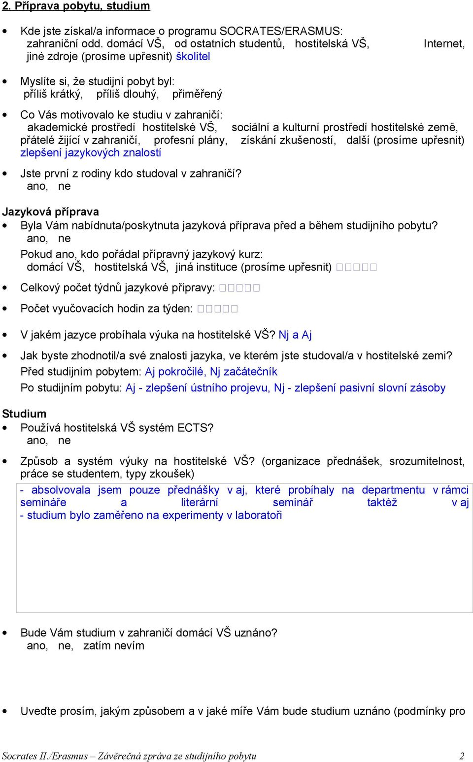 studiu v zahraničí: akademické prostředí hostitelské VŠ, sociální a kulturní prostředí hostitelské země, přátelé žijící v zahraničí, profesní plány, získání zkušeností, další (prosíme upřesnit)