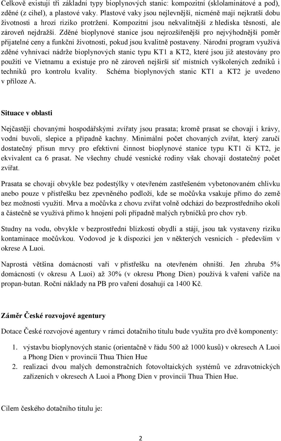 Zděné bioplynové stanice jsou nejrozšířenější pro nejvýhodnější poměr přijatelné ceny a funkční životnosti, pokud jsou kvalitně postaveny.